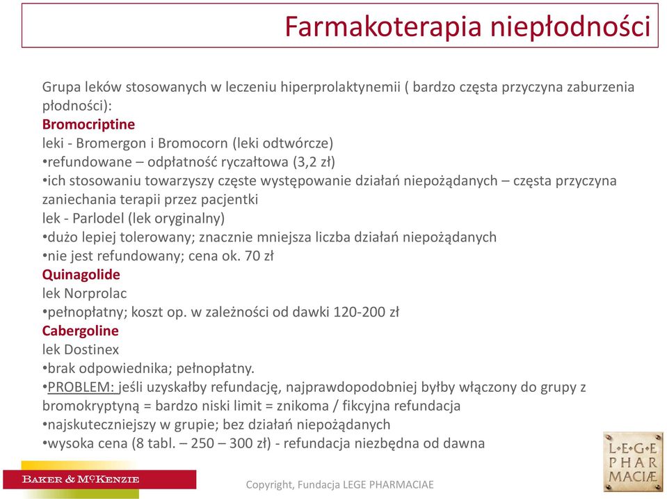 dużo lepiej tolerowany; znacznie mniejsza liczba działań niepożądanych nie jest refundowany; cena ok. 70 zł Quinagolide lek Norprolac pełnopłatny; koszt op.