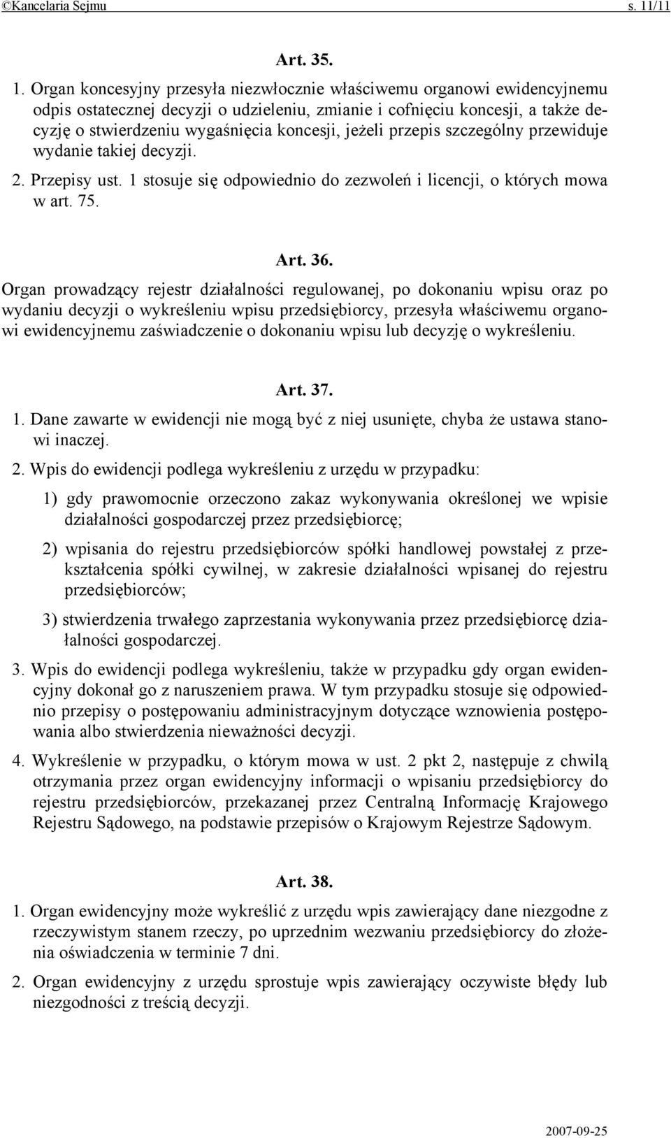 Organ koncesyjny przesyła niezwłocznie właściwemu organowi ewidencyjnemu odpis ostatecznej decyzji o udzieleniu, zmianie i cofnięciu koncesji, a także decyzję o stwierdzeniu wygaśnięcia koncesji,