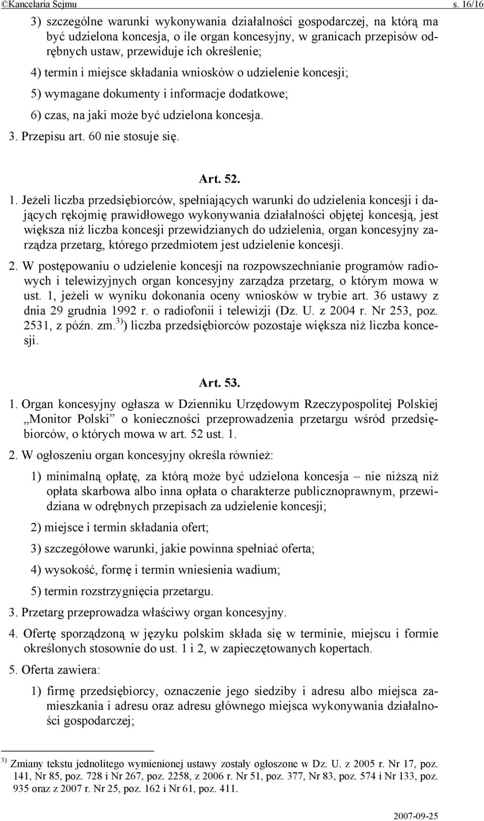 termin i miejsce składania wniosków o udzielenie koncesji; 5) wymagane dokumenty i informacje dodatkowe; 6) czas, na jaki może być udzielona koncesja. 3. Przepisu art. 60 nie stosuje się. Art. 52. 1.