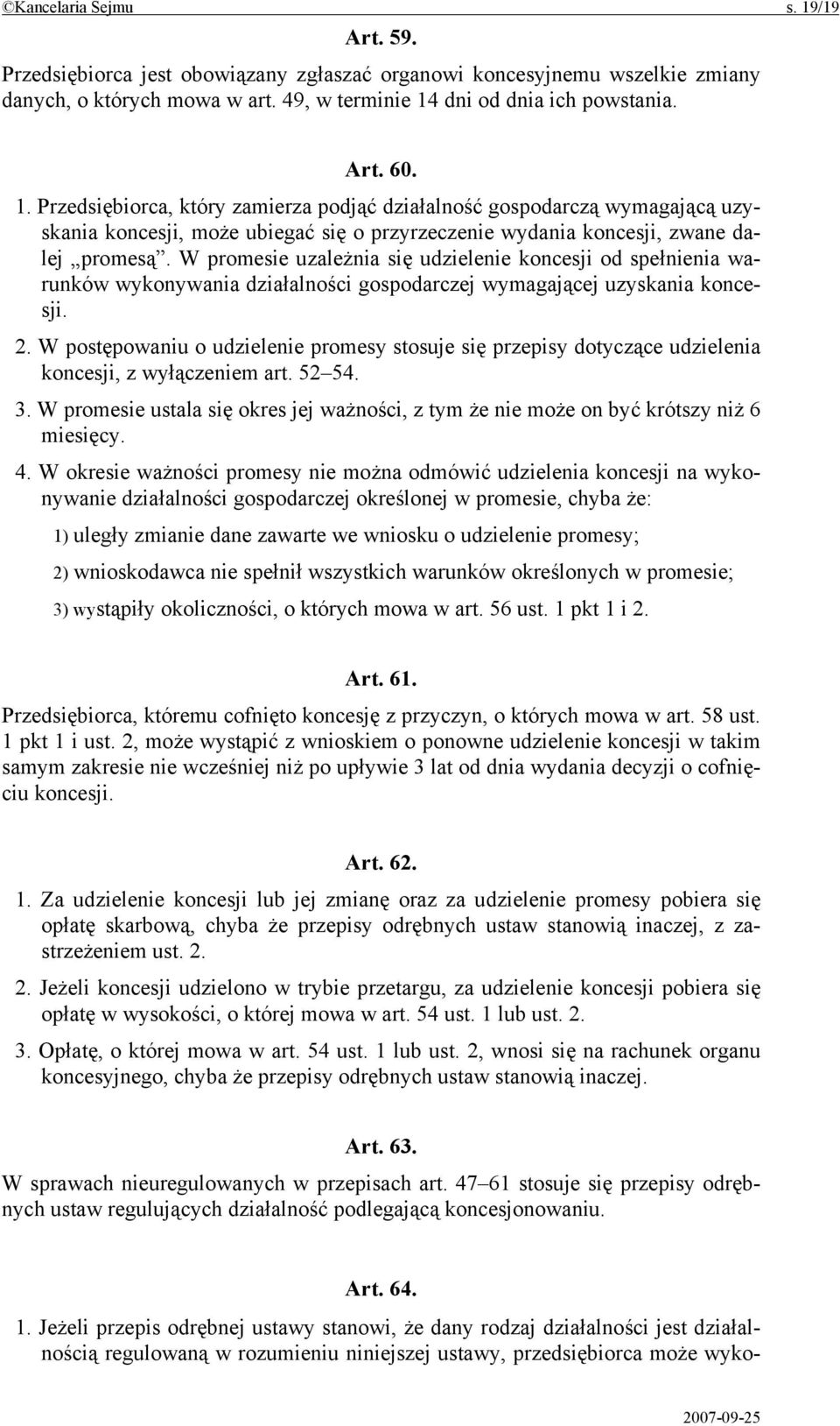 W postępowaniu o udzielenie promesy stosuje się przepisy dotyczące udzielenia koncesji, z wyłączeniem art. 52 54. 3.