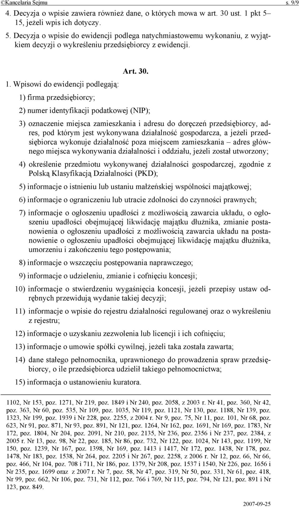 Wpisowi do ewidencji podlegają: 1) firma przedsiębiorcy; 2) numer identyfikacji podatkowej (NIP); 3) oznaczenie miejsca zamieszkania i adresu do doręczeń przedsiębiorcy, adres, pod którym jest