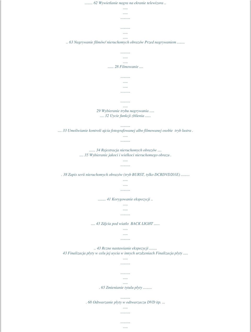 ..... 35 Wybieranie jakoci i wielkoci nieruchomego obrazu.. 38 Zapis serii nieruchomych obrazów (tryb BURST, tylko DCRDVD201E)...... 41 Korygowanie ekspozycji.