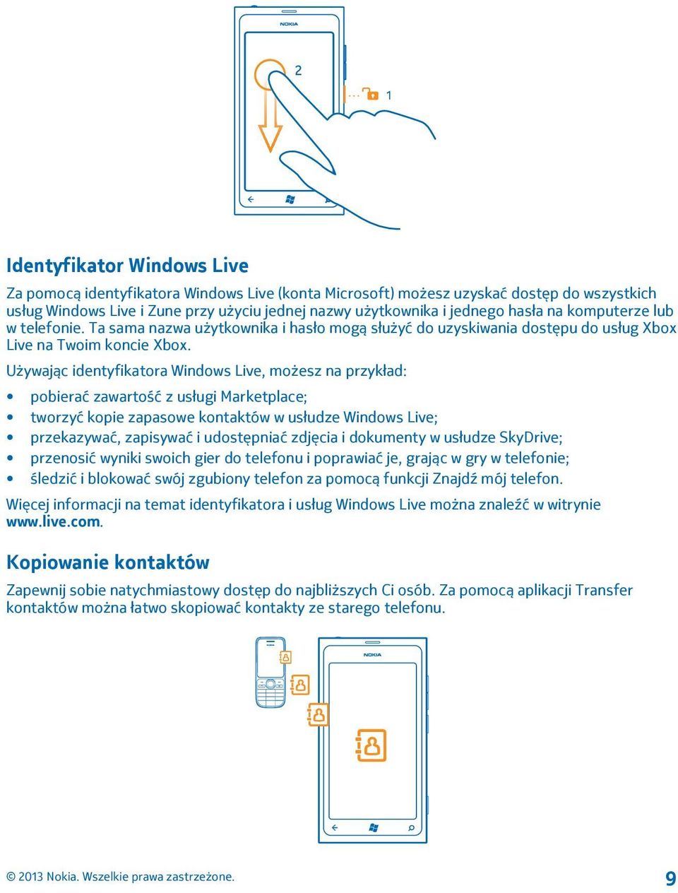 Używając identyfikatora Windows Live, możesz na przykład: pobierać zawartość z usługi Marketplace; tworzyć kopie zapasowe kontaktów w usłudze Windows Live; przekazywać, zapisywać i udostępniać