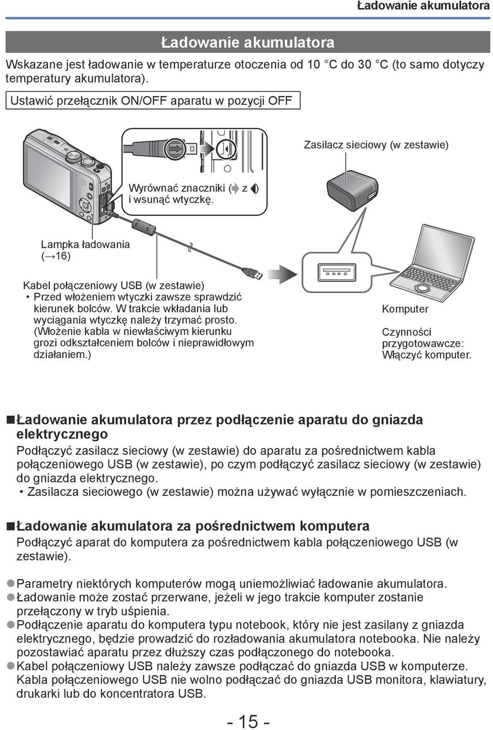 Lampka ładowania ( 16) Kabel połączeniowy USB (w zestawie) Przed włożeniem wtyczki zawsze sprawdzić kierunek bolców. W trakcie wkładania lub wyciągania wtyczkę należy trzymać prosto.