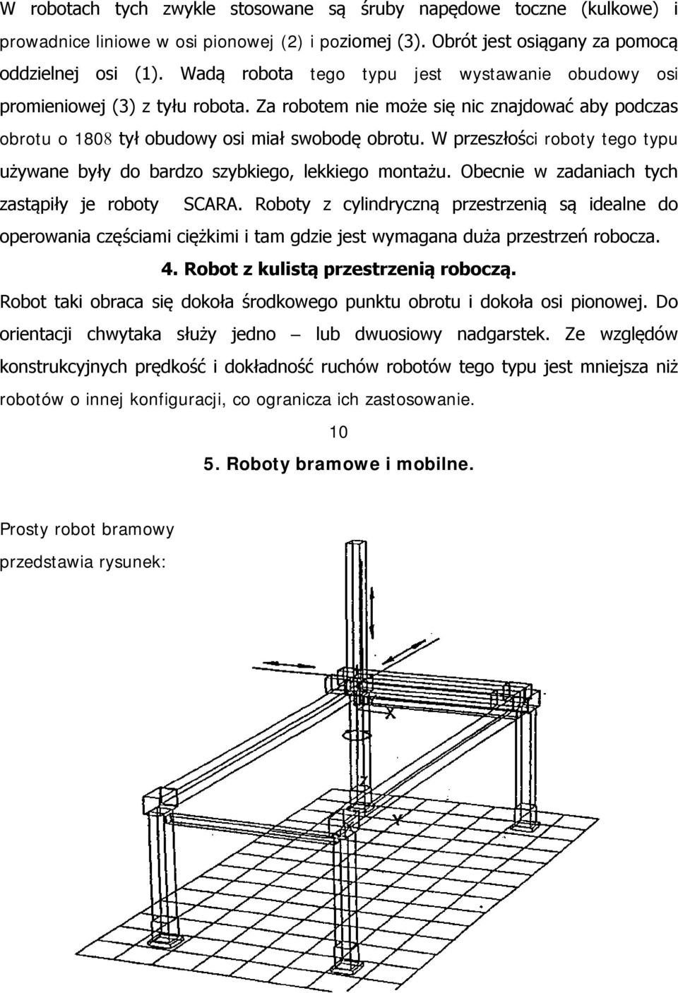 W przeszłości roboty tego typu używane były do bardzo szybkiego, lekkiego montażu. Obecnie w zadaniach tych zastąpiły je roboty SCARA.