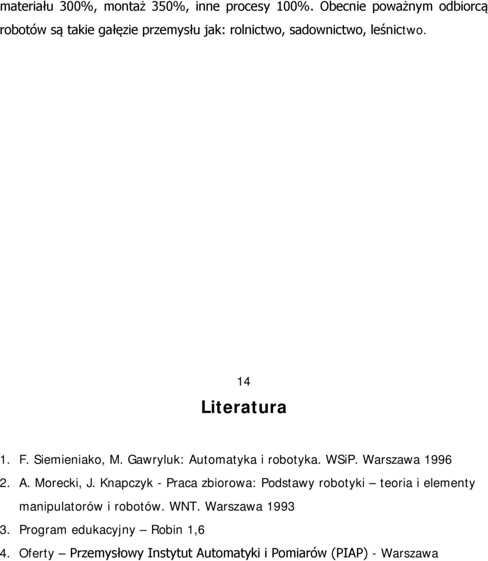 F. Siemieniako, M. Gawryluk: Automatyka i robotyka. WSiP. Warszawa 1996 2. A. Morecki, J.