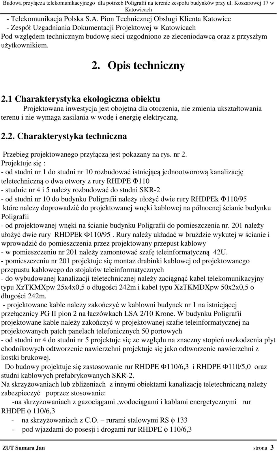 2. Opis techniczny 2.1 Charakterystyka ekologiczna obiektu Projektowana inwestycja jest obojętna dla otoczenia, nie zmienia ukształtowania terenu i nie wymaga zasilania w wodę i energię elektryczną.