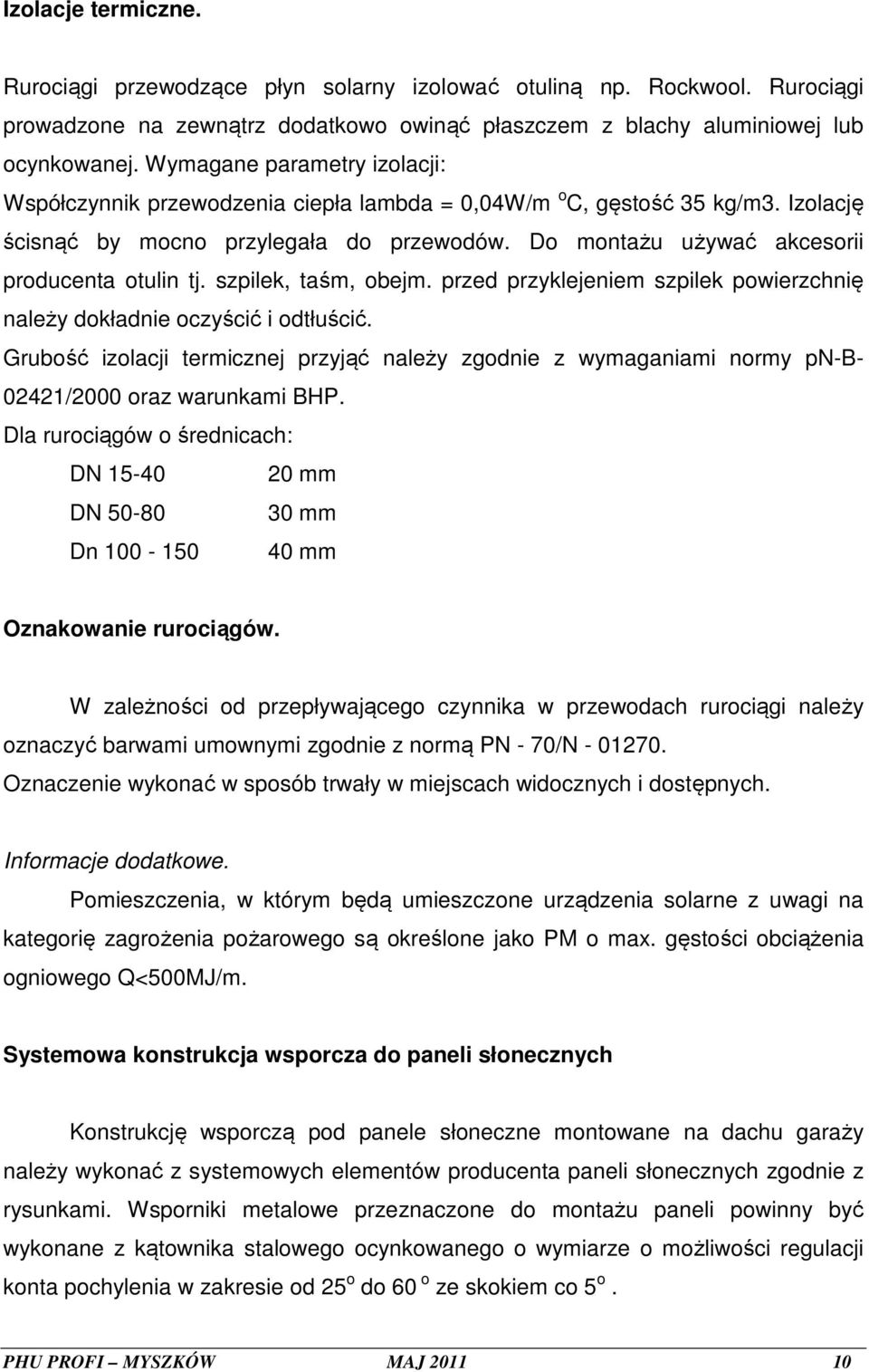 Do montażu używać akcesorii producenta otulin tj. szpilek, taśm, obejm. przed przyklejeniem szpilek powierzchnię należy dokładnie oczyścić i odtłuścić.