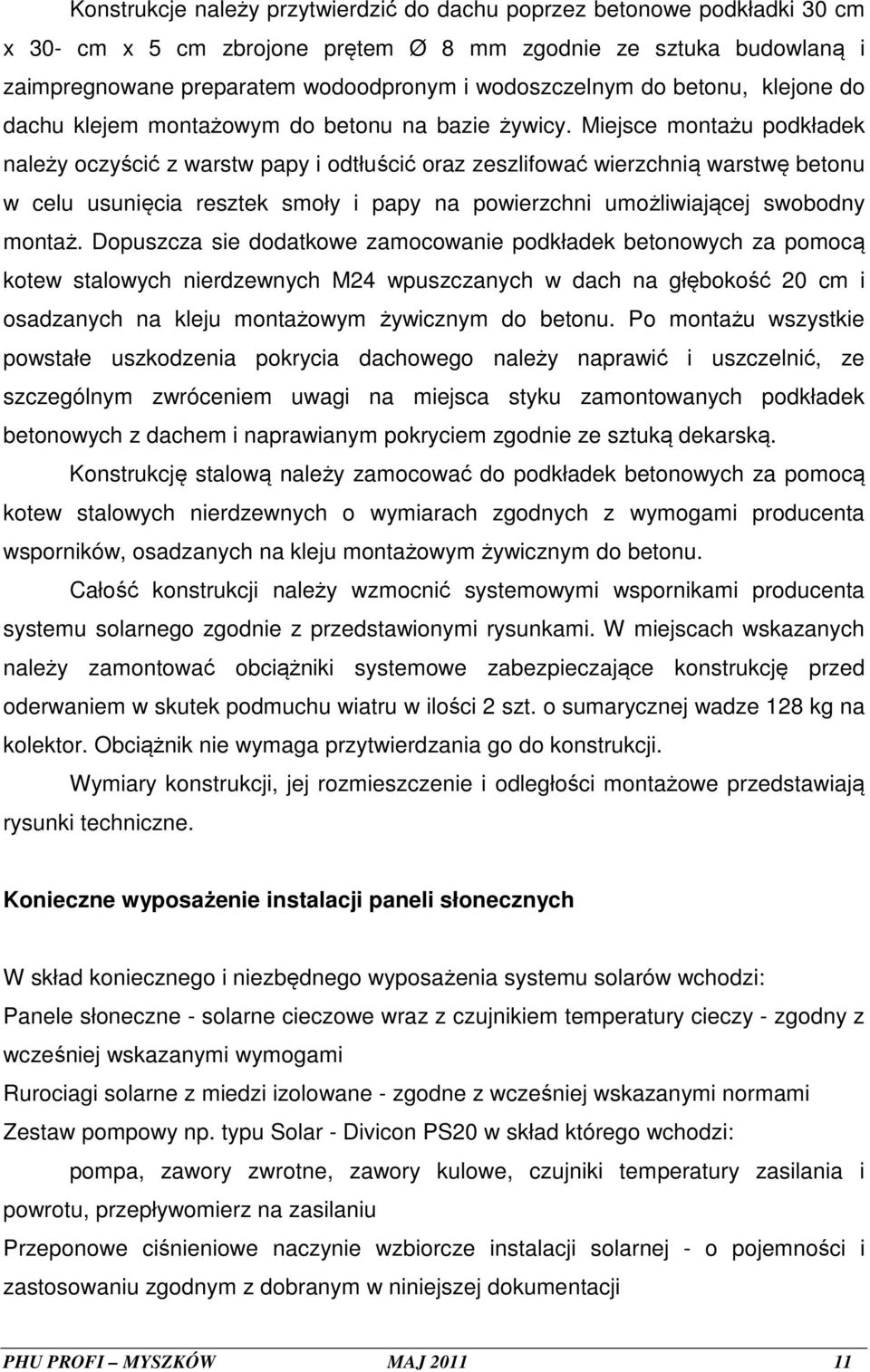 Miejsce montażu podkładek należy oczyścić z warstw papy i odtłuścić oraz zeszlifować wierzchnią warstwę betonu w celu usunięcia resztek smoły i papy na powierzchni umożliwiającej swobodny montaż.