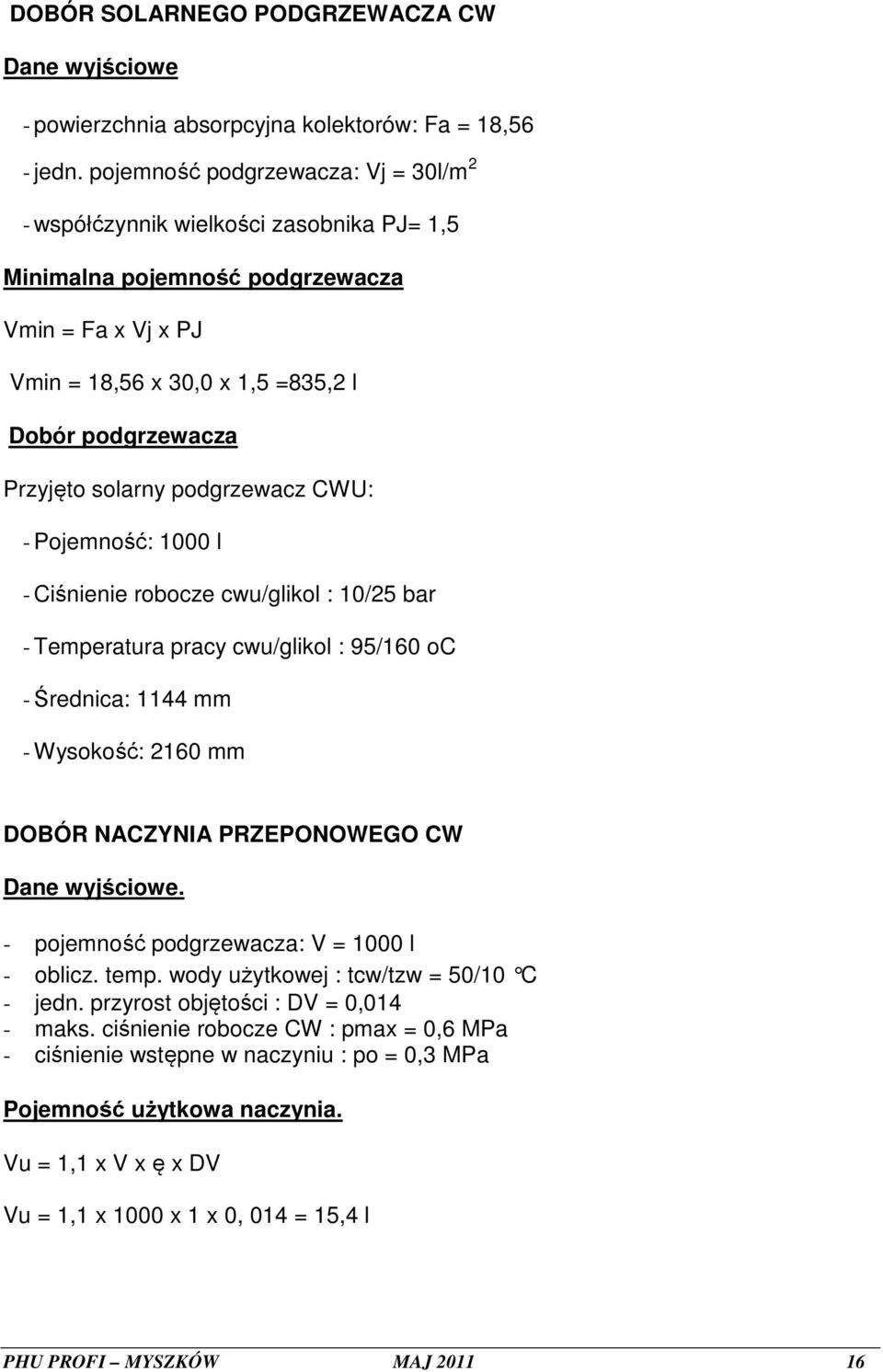 solarny podgrzewacz CWU: - Pojemność: 1000 l - Ciśnienie robocze cwu/glikol : 10/25 bar - Temperatura pracy cwu/glikol : 95/160 oc - Średnica: 1144 mm - Wysokość: 2160 mm DOBÓR NACZYNIA PRZEPONOWEGO