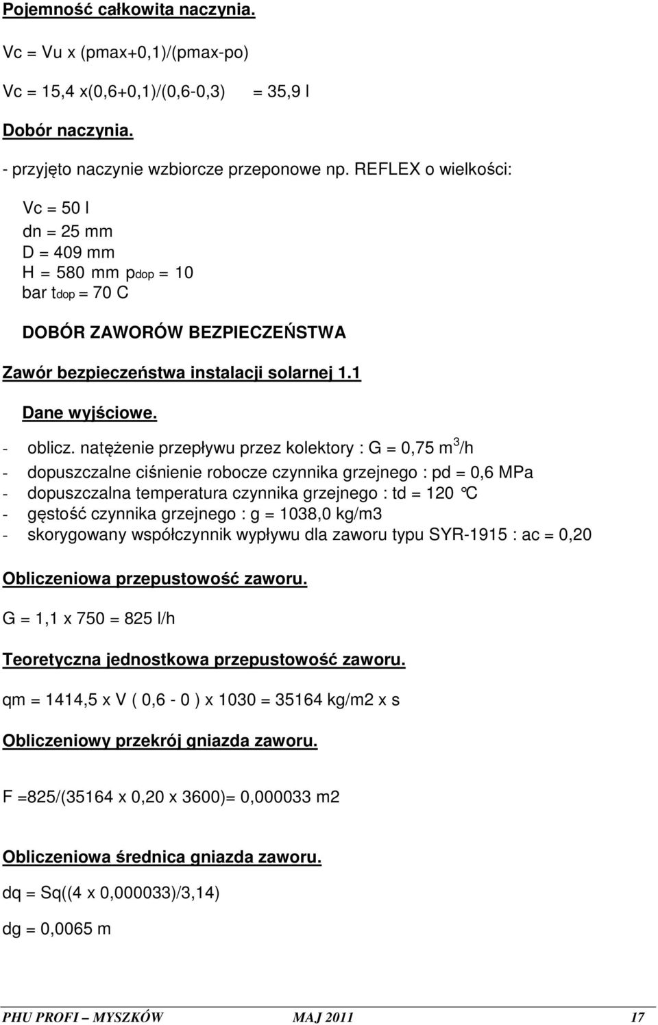 natężenie przepływu przez kolektory : G = 0,75 m 3 /h - dopuszczalne ciśnienie robocze czynnika grzejnego : pd = 0,6 MPa - dopuszczalna temperatura czynnika grzejnego : td = 120 C - gęstość czynnika