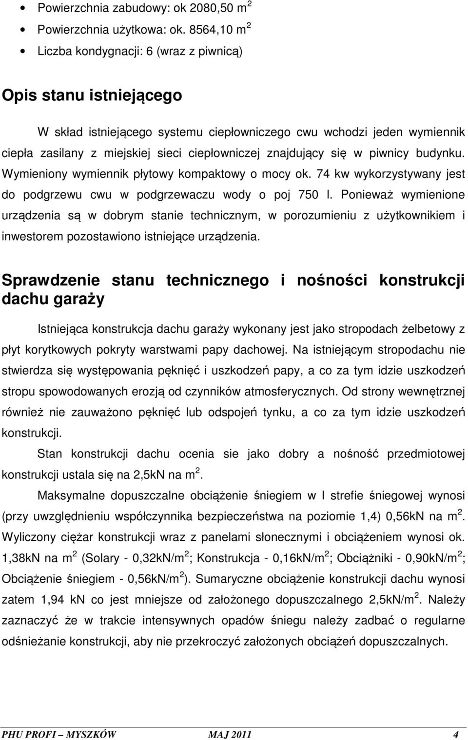 znajdujący się w piwnicy budynku. Wymieniony wymiennik płytowy kompaktowy o mocy ok. 74 kw wykorzystywany jest do podgrzewu cwu w podgrzewaczu wody o poj 750 l.