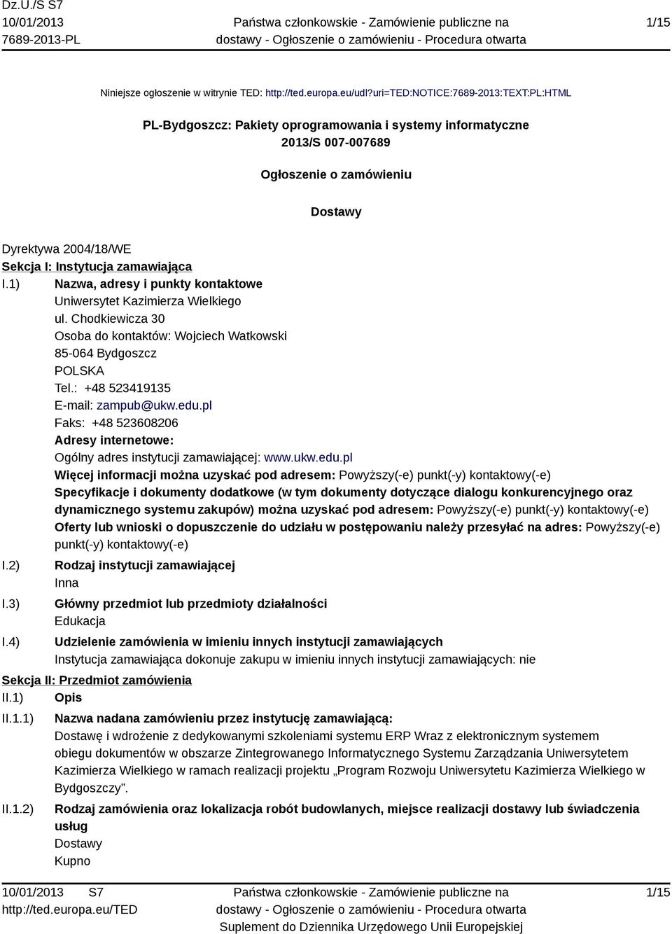 zamawiająca I.1) Nazwa, adresy i punkty kontaktowe Uniwersytet Kazimierza Wielkiego ul. Chodkiewicza 30 Osoba do kontaktów: Wojciech Watkowski 85-064 Bydgoszcz POLSKA Tel.