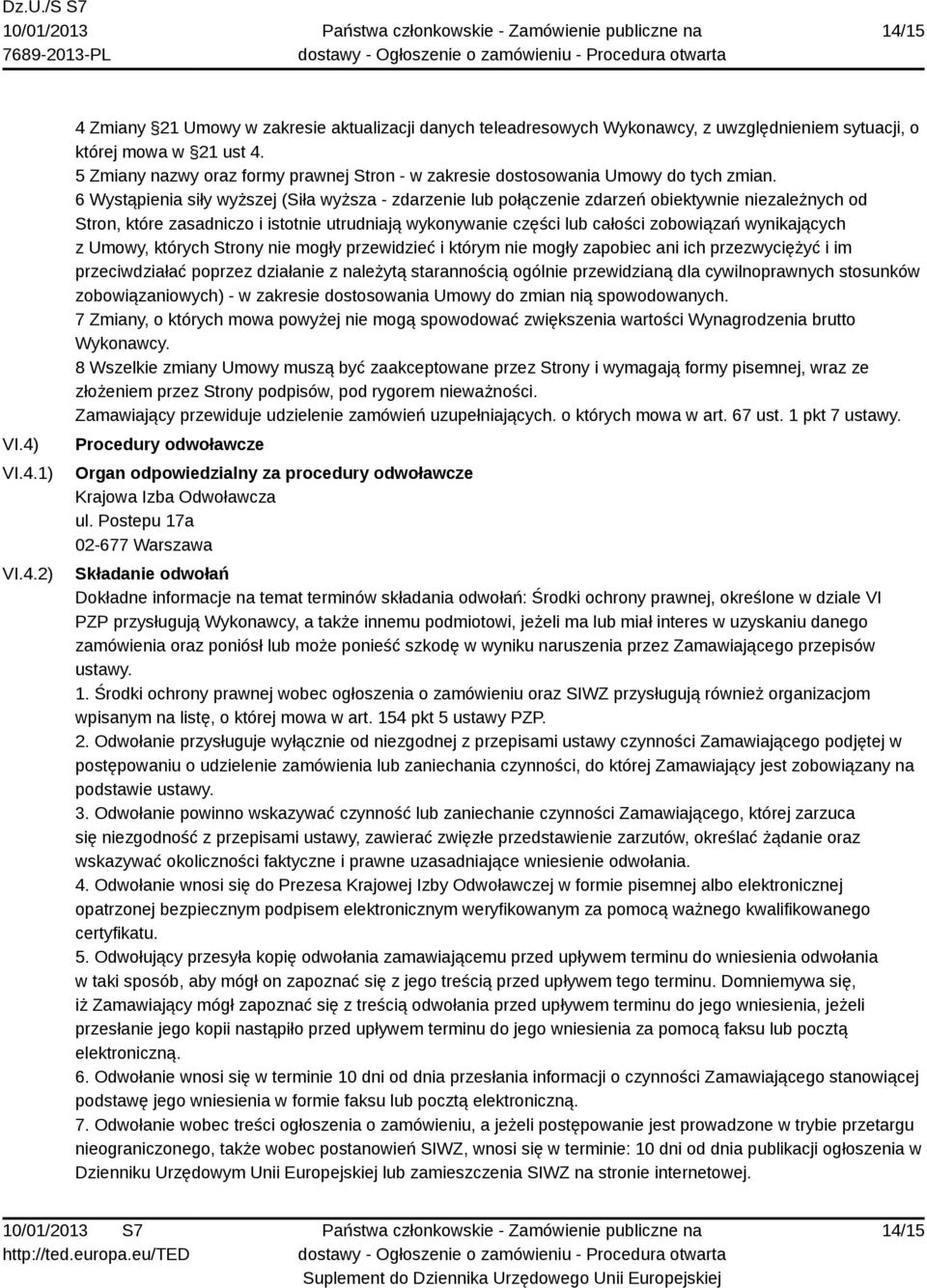 6 Wystąpienia siły wyższej (Siła wyższa - zdarzenie lub połączenie zdarzeń obiektywnie niezależnych od Stron, które zasadniczo i istotnie utrudniają wykonywanie części lub całości zobowiązań