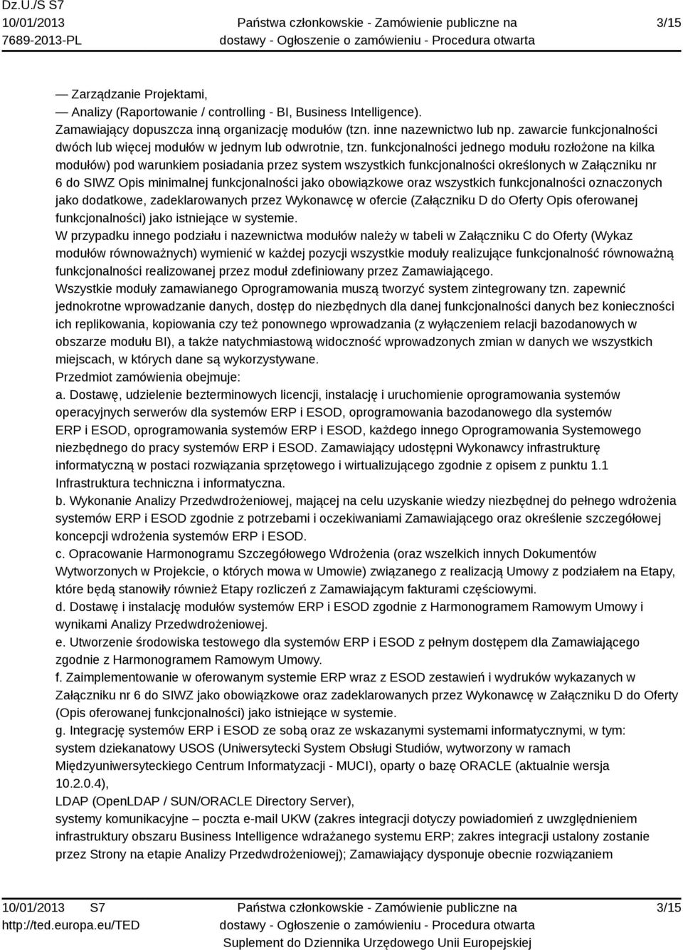 funkcjonalności jednego modułu rozłożone na kilka modułów) pod warunkiem posiadania przez system wszystkich funkcjonalności określonych w Załączniku nr 6 do SIWZ Opis minimalnej funkcjonalności jako