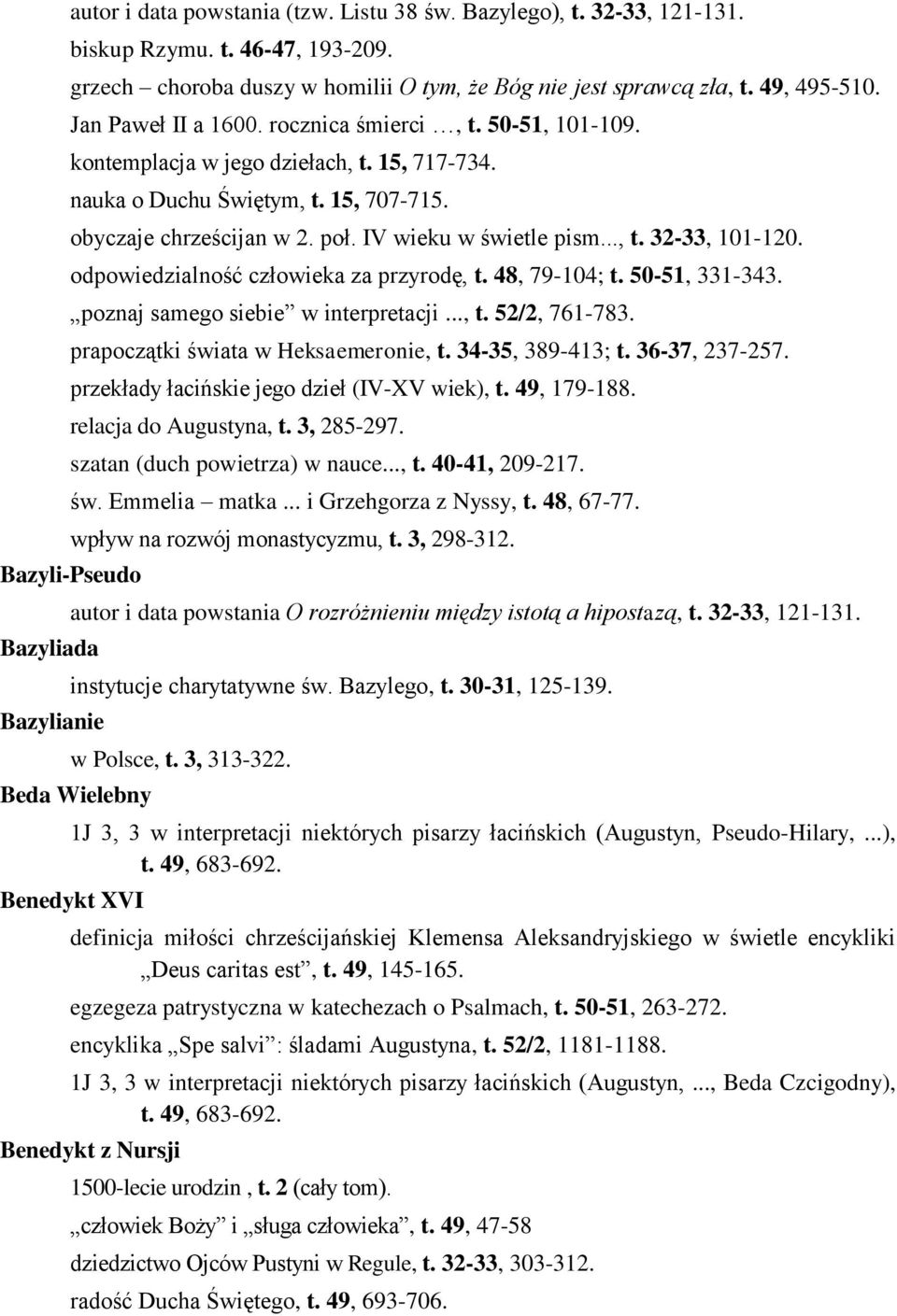 .., t. 32-33, 101-120. odpowiedzialność człowieka za przyrodę, t. 48, 79-104; t. 50-51, 331-343. poznaj samego siebie w interpretacji..., t. 52/2, 761-783. prapoczątki świata w Heksaemeronie, t.