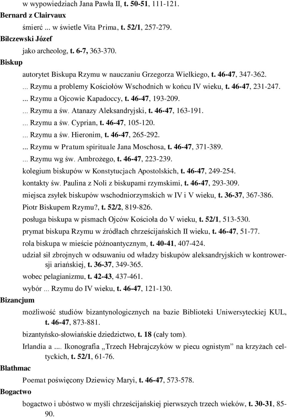 46-47, 193-209.... Rzymu a św. Atanazy Aleksandryjski, t. 46-47, 163-191.... Rzymu a św. Cyprian, t. 46-47, 105-120.... Rzymu a św. Hieronim, t. 46-47, 265-292.