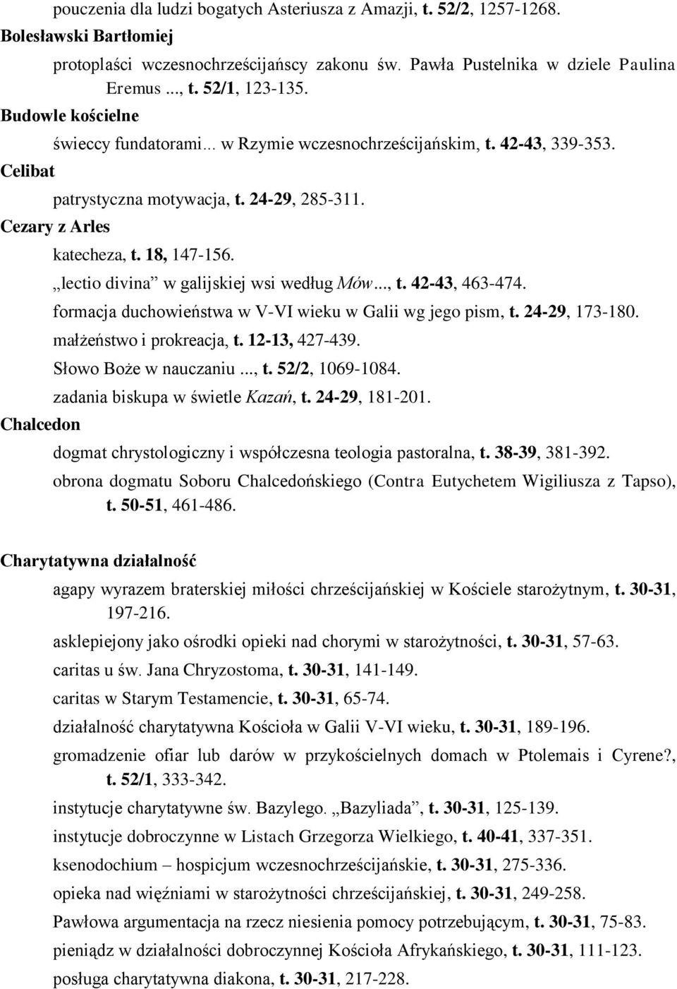 lectio divina w galijskiej wsi według Mów..., t. 42-43, 463-474. formacja duchowieństwa w V-VI wieku w Galii wg jego pism, t. 24-29, 173-180. małżeństwo i prokreacja, t. 12-13, 427-439.