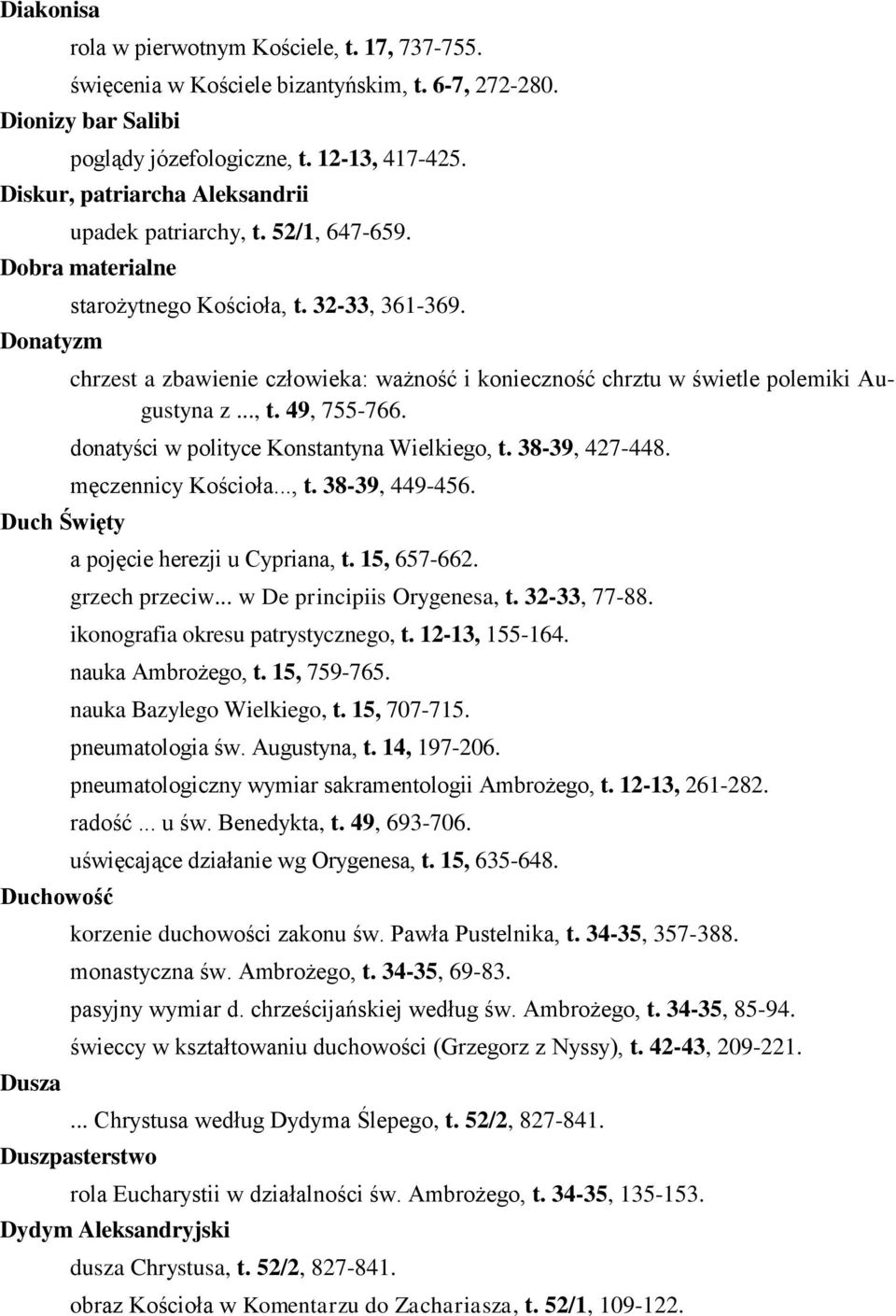 chrzest a zbawienie człowieka: ważność i konieczność chrztu w świetle polemiki Augustyna z..., t. 49, 755-766. donatyści w polityce Konstantyna Wielkiego, t. 38-39, 427-448. męczennicy Kościoła..., t. 38-39, 449-456.