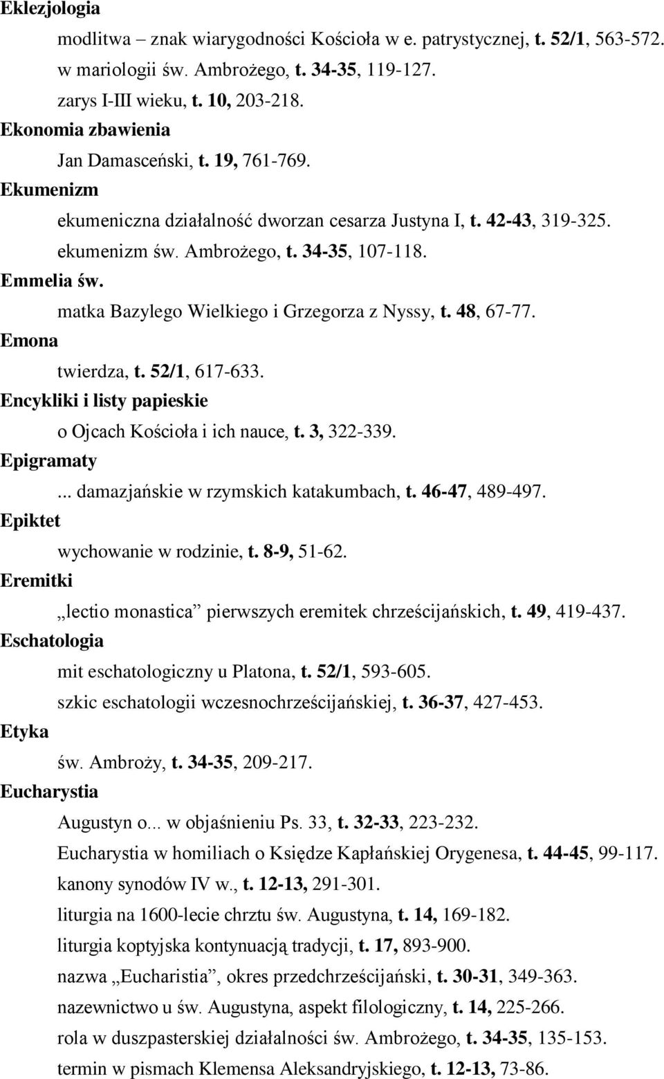 matka Bazylego Wielkiego i Grzegorza z Nyssy, t. 48, 67-77. Emona twierdza, t. 52/1, 617-633. Encykliki i listy papieskie o Ojcach Kościoła i ich nauce, t. 3, 322-339. Epigramaty.