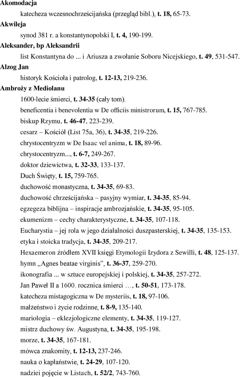 beneficentia i benevolentia w De officiis ministrorum, t. 15, 767-785. biskup Rzymu, t. 46-47, 223-239. cesarz Kościół (List 75a, 36), t. 34-35, 219-226. chrystocentryzm w De Isaac vel anima, t.