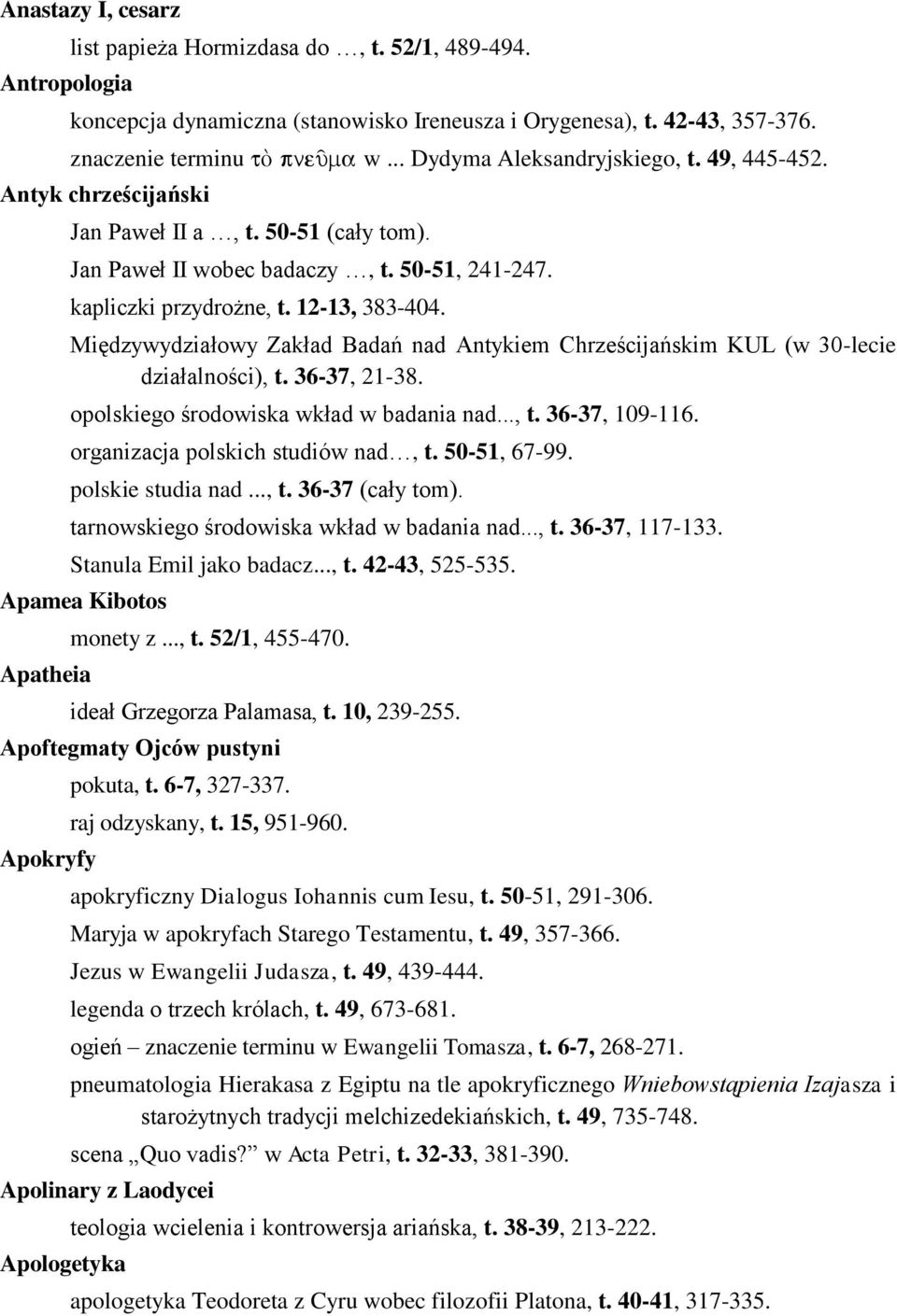 Międzywydziałowy Zakład Badań nad Antykiem Chrześcijańskim KUL (w 30-lecie działalności), t. 36-37, 21-38. opolskiego środowiska wkład w badania nad..., t. 36-37, 109-116.