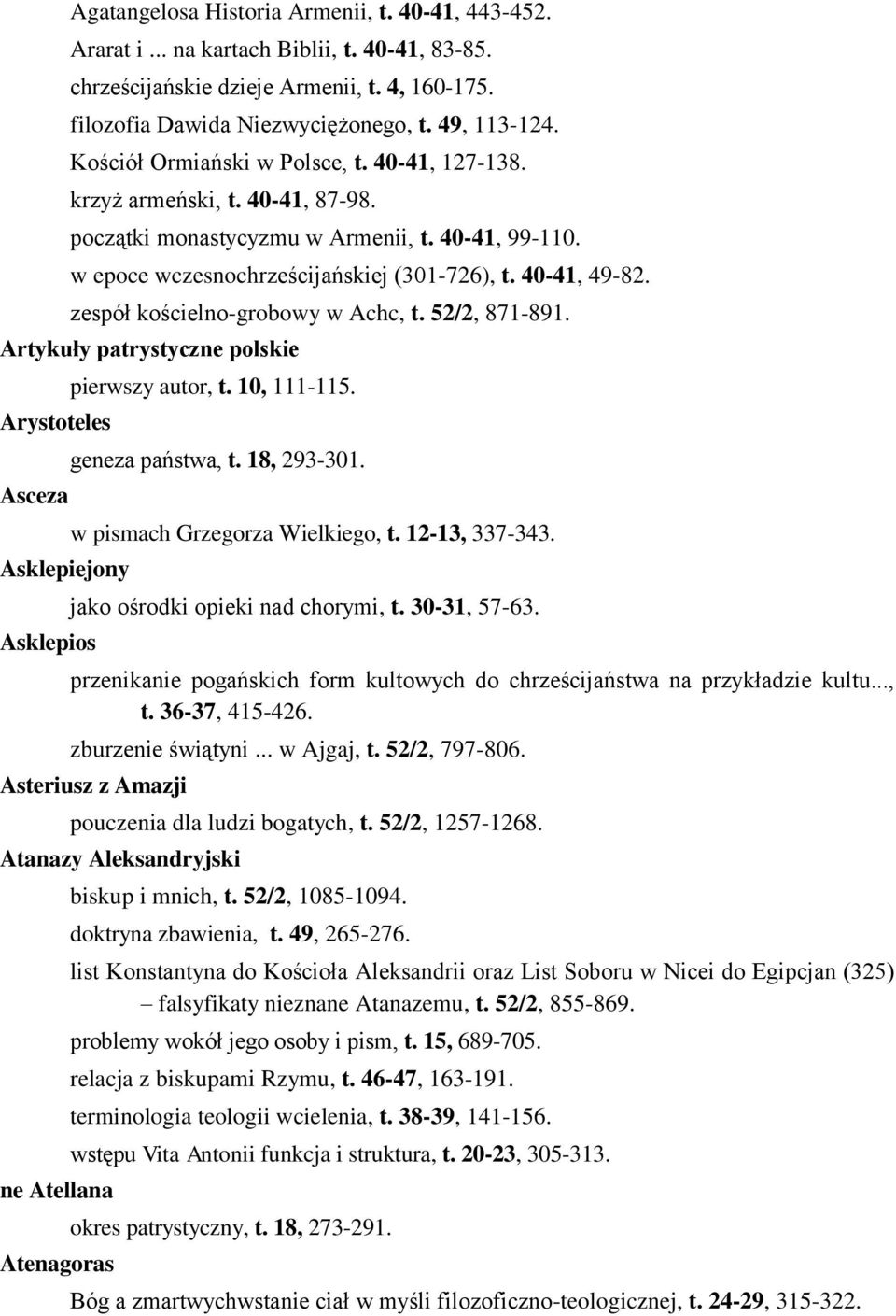 zespół kościelno-grobowy w Achc, t. 52/2, 871-891. Artykuły patrystyczne polskie Arystoteles Asceza Asklepiejony Asklepios pierwszy autor, t. 10, 111-115. geneza państwa, t. 18, 293-301.