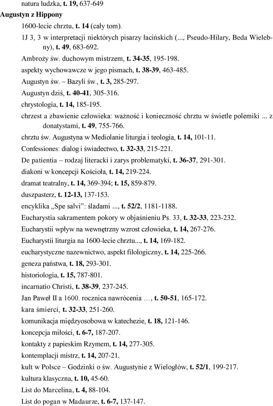 14, 185-195. chrzest a zbawienie człowieka: ważność i konieczność chrztu w świetle polemiki... z donatystami, t. 49, 755-766. chrztu św. Augustyna w Mediolanie liturgia i teologia, t. 14, 101-11.