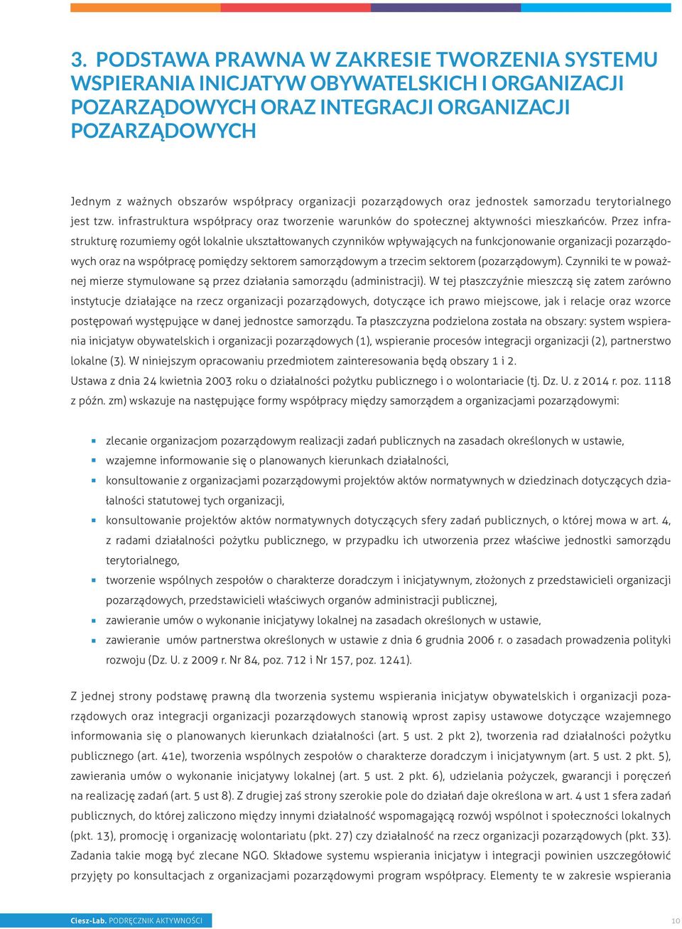 Przez infrastrukturę rozumiemy ogół lokalnie ukształtowanych czynników wpływających na funkcjonowanie organizacji pozarządowych oraz na współpracę pomiędzy sektorem samorządowym a trzecim sektorem