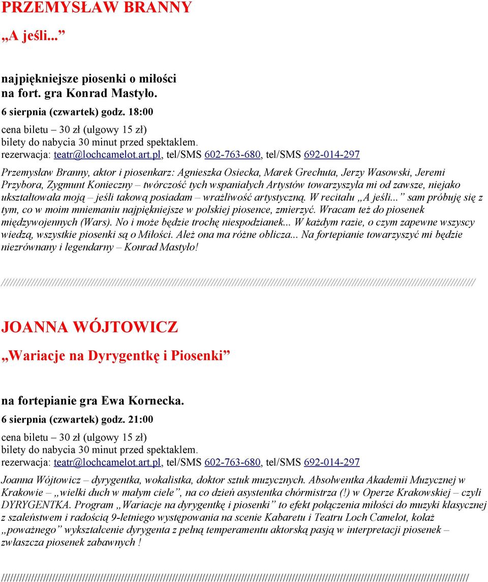 niejako ukształtowała moją jeśli takową posiadam wrażliwość artystyczną. W recitalu A jeśli... sam próbuję się z tym, co w moim mniemaniu najpiękniejsze w polskiej piosence, zmierzyć.