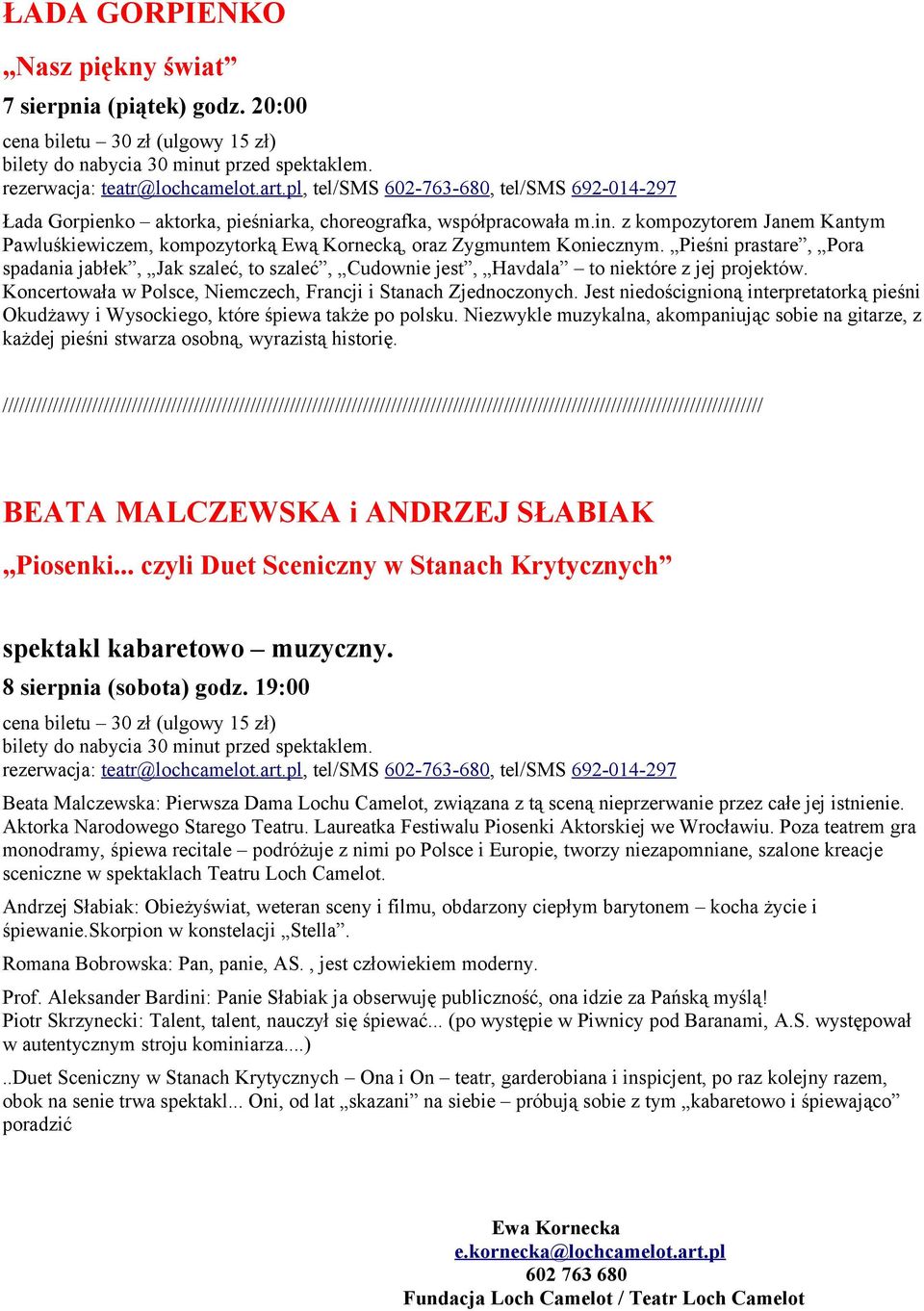 Pieśni prastare, Pora spadania jabłek, Jak szaleć, to szaleć, Cudownie jest, Havdala to niektóre z jej projektów. Koncertowała w Polsce, Niemczech, Francji i Stanach Zjednoczonych.