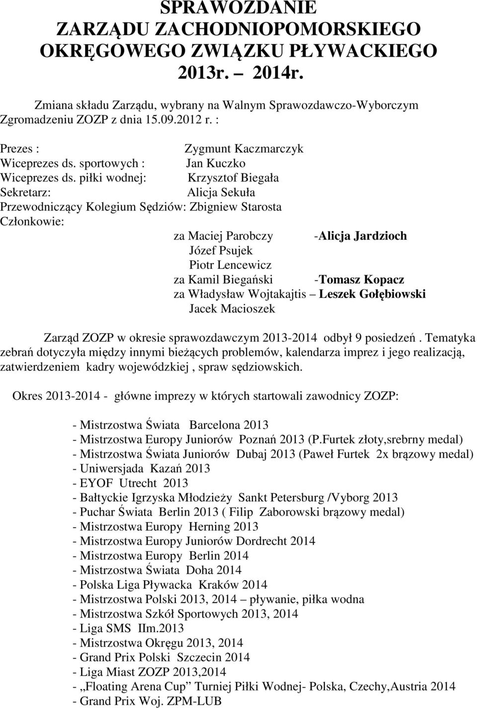 piłki wodnej: Krzysztof Biegała Sekretarz: Alicja Sekuła Przewodniczący Kolegium Sędziów: Zbigniew Starosta Członkowie: za Maciej Parobczy -Alicja Jardzioch Józef Psujek Piotr Lencewicz za Kamil