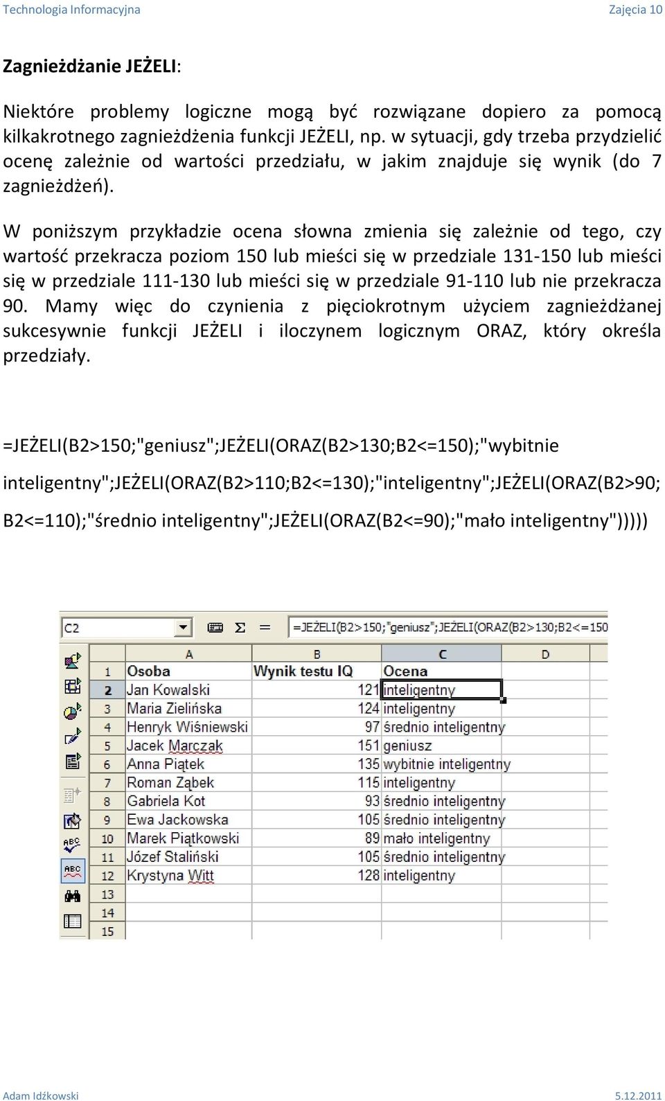 W poniższym przykładzie ocena słowna zmienia się zależnie od tego, czy wartość przekracza poziom 150 lub mieści się w przedziale 131-150 lub mieści się w przedziale 111-130 lub mieści się w