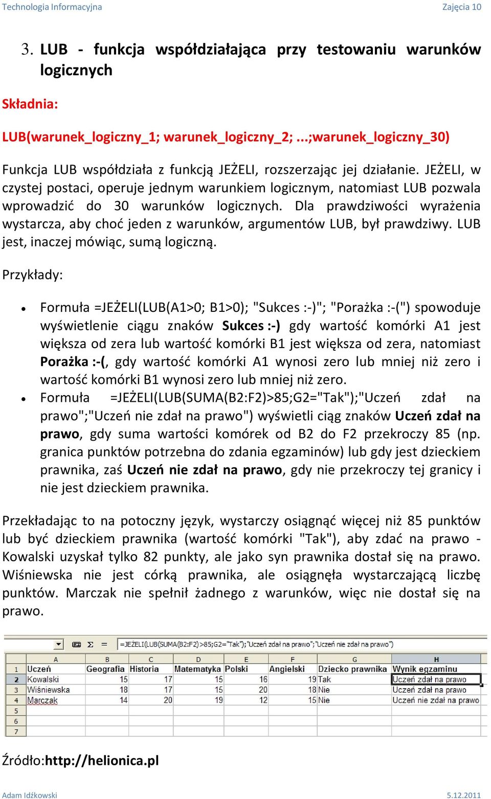 JEŻELI, w czystej postaci, operuje jednym warunkiem logicznym, natomiast LUB pozwala wprowadzić do 30 warunków logicznych.