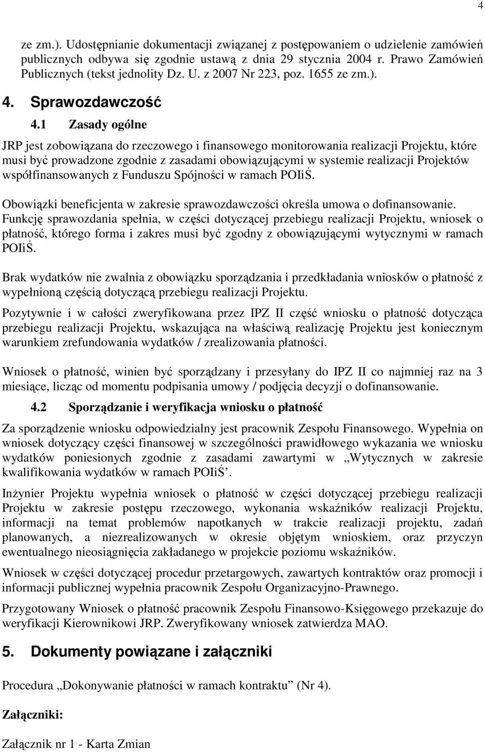 1 Zasady ogólne JRP jest zobowiązana do rzeczowego i finansowego monitorowania realizacji Projektu, które musi być prowadzone zgodnie z zasadami obowiązującymi w systemie realizacji Projektów