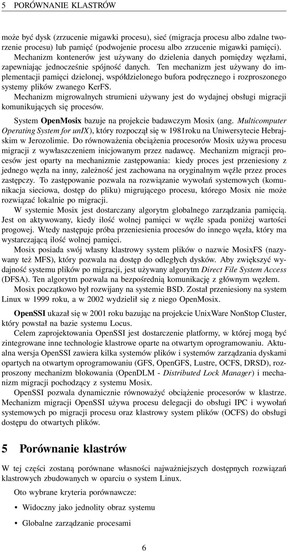 Ten mechanizm jest używany do implementacji pamięci dzielonej, współdzielonego bufora podręcznego i rozproszonego systemy plików zwanego KerFS.