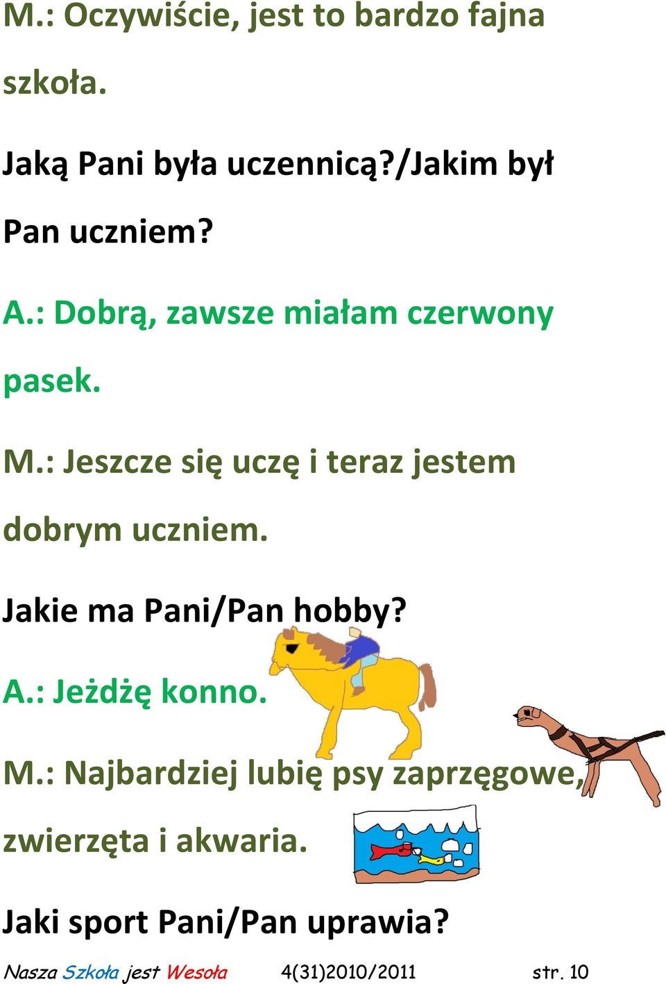 : Jeszcze się uczę i teraz jestem dobrym uczniem. Jakie ma Pani/Pan hobby? A.: Jeżdżę konno.