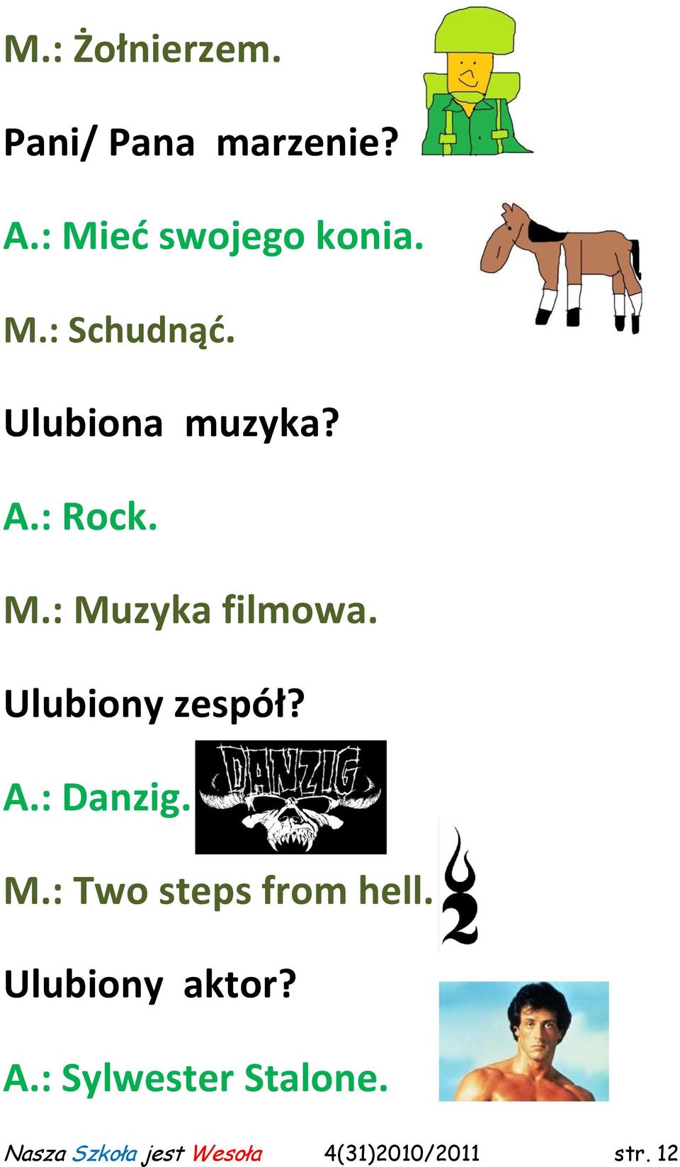 M.: Two steps from hell. Ulubiony aktor? A.: Sylwester Stalone.