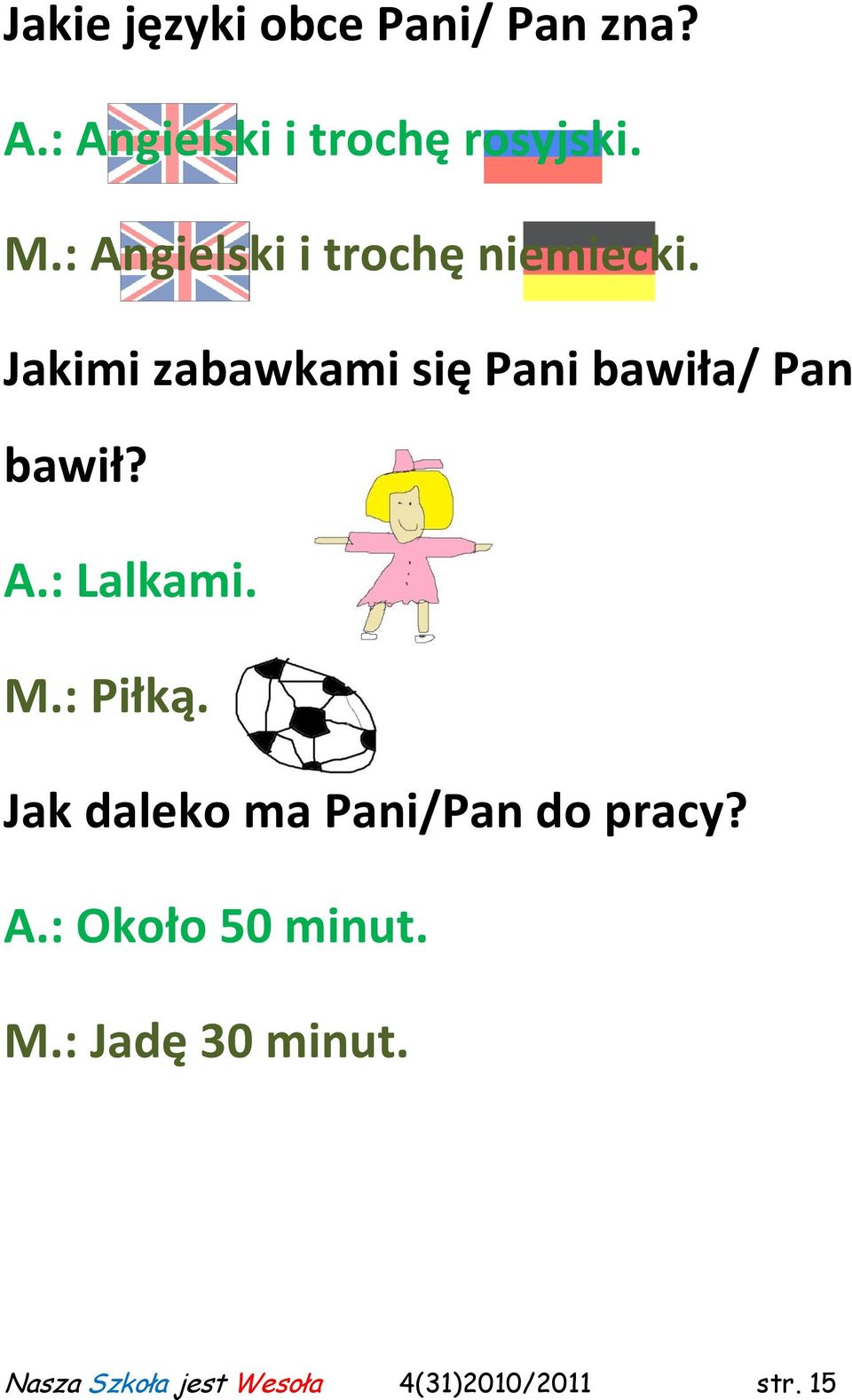 Jakimi zabawkami się Pani bawiła/ Pan bawił? A.: Lalkami. M.: Piłką.
