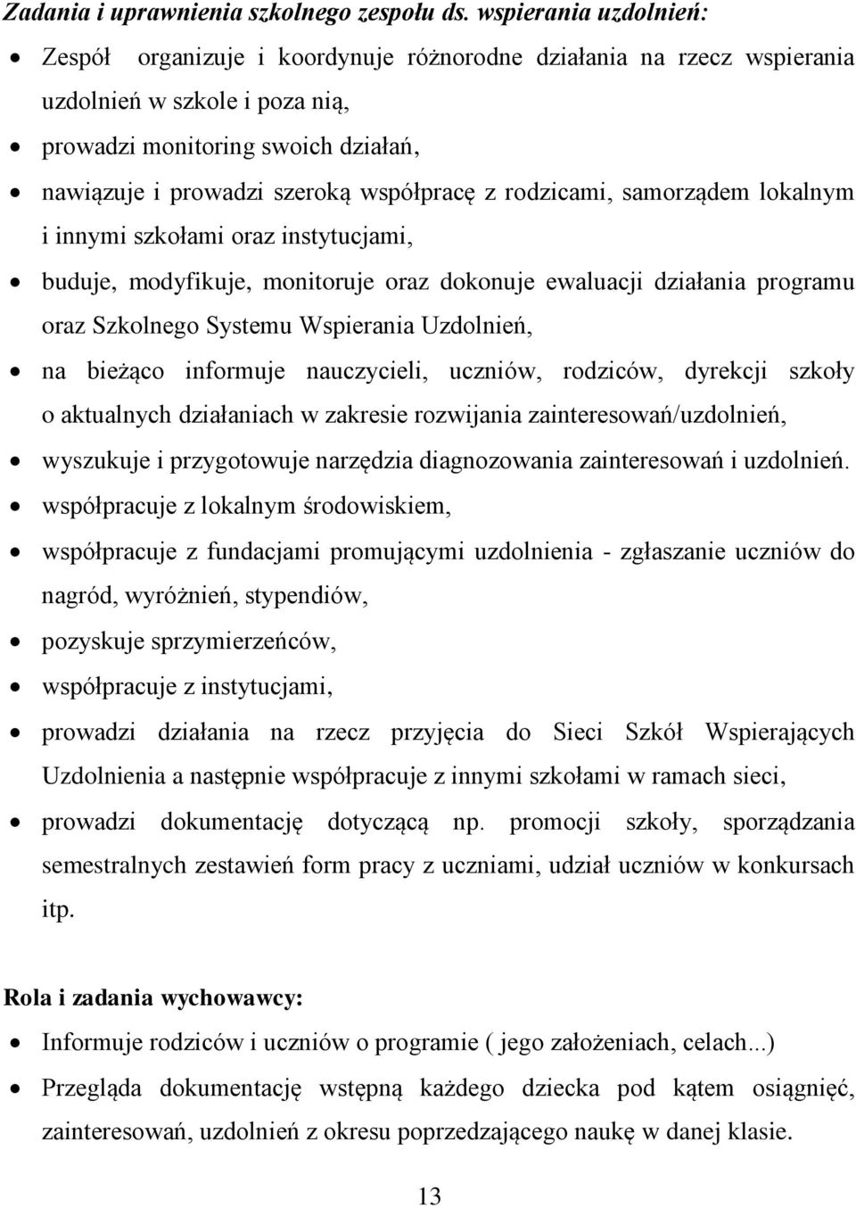 współpracę z rodzicami, samorządem lokalnym i innymi szkołami oraz instytucjami, buduje, modyfikuje, monitoruje oraz dokonuje ewaluacji działania programu oraz Szkolnego Systemu Wspierania Uzdolnień,