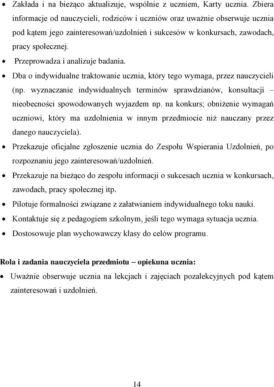 Przeprowadza i analizuje badania. Dba o indywidualne traktowanie ucznia, który tego wymaga, przez nauczycieli (np.