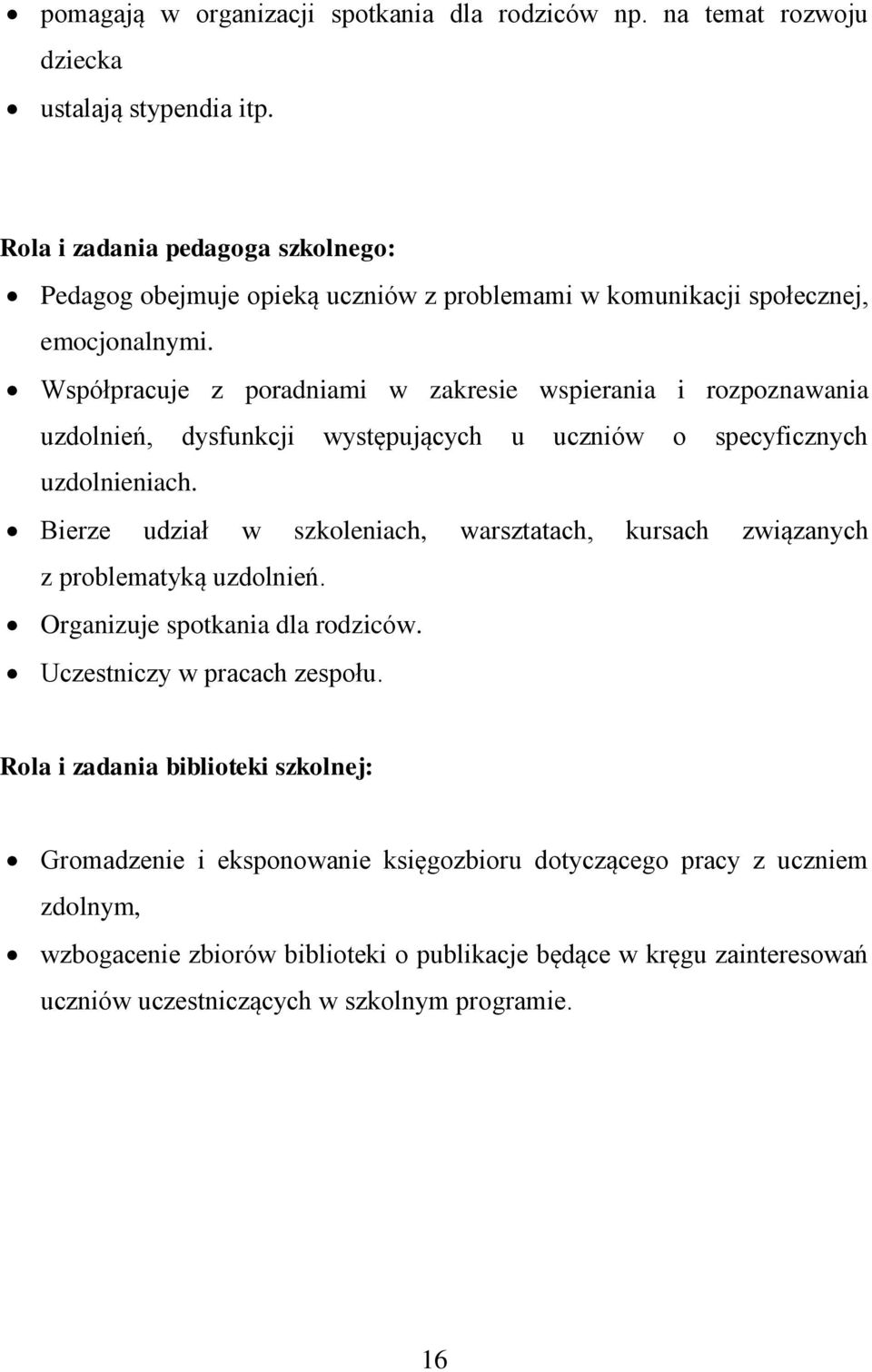 Współpracuje z poradniami w zakresie wspierania i rozpoznawania uzdolnień, dysfunkcji występujących u uczniów o specyficznych uzdolnieniach.