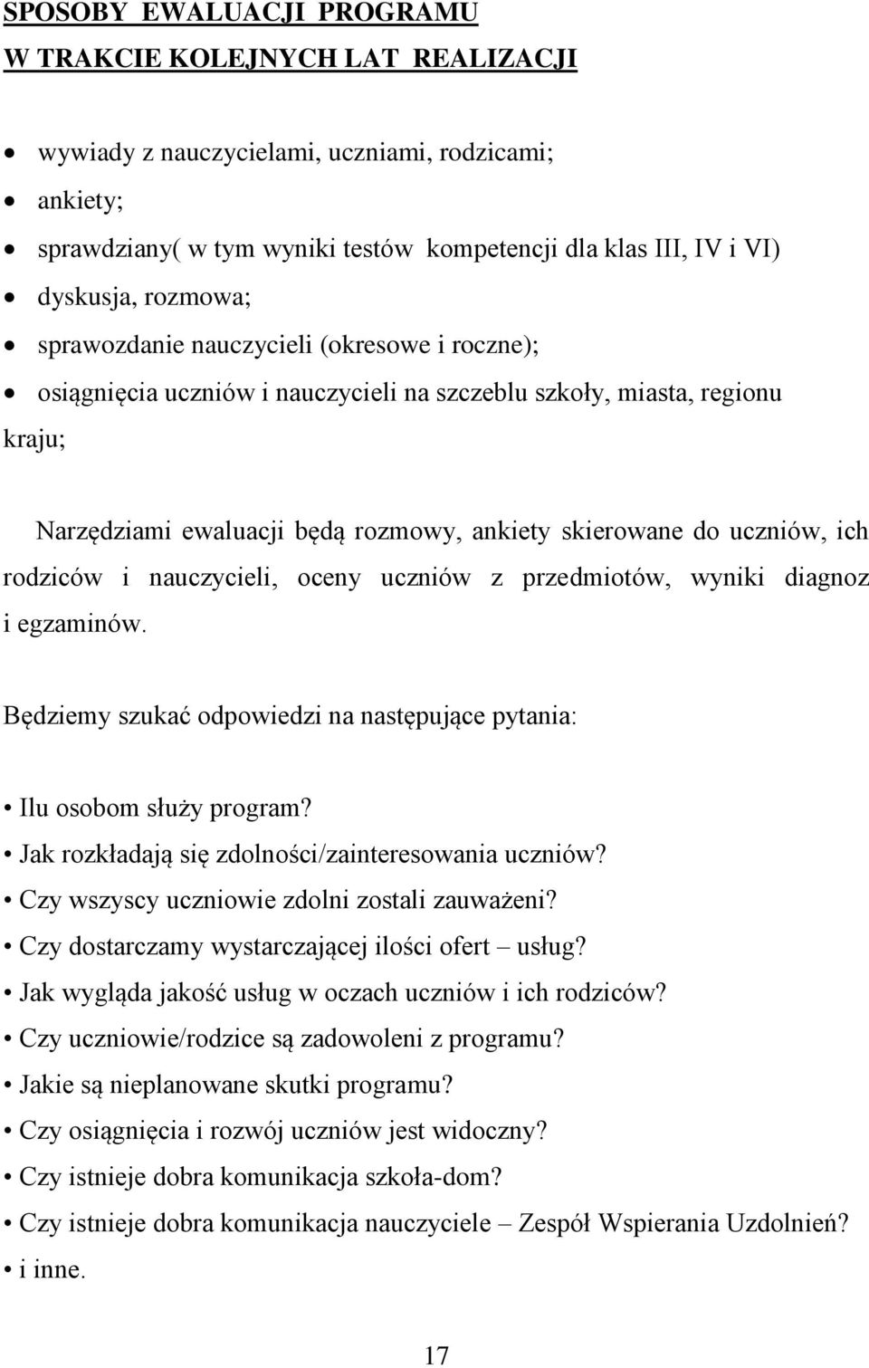 ich rodziców i nauczycieli, oceny uczniów z przedmiotów, wyniki diagnoz i egzaminów. Będziemy szukać odpowiedzi na następujące pytania: Ilu osobom służy program?