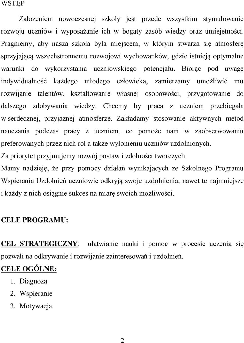 Biorąc pod uwagę indywidualność każdego młodego człowieka, zamierzamy umożliwić mu rozwijanie talentów, kształtowanie własnej osobowości, przygotowanie do dalszego zdobywania wiedzy.