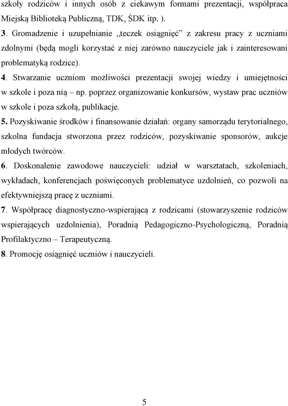 Stwarzanie uczniom możliwości prezentacji swojej wiedzy i umiejętności w szkole i poza nią np. poprzez organizowanie konkursów, wystaw prac uczniów w szkole i poza szkołą, publikacje. 5.