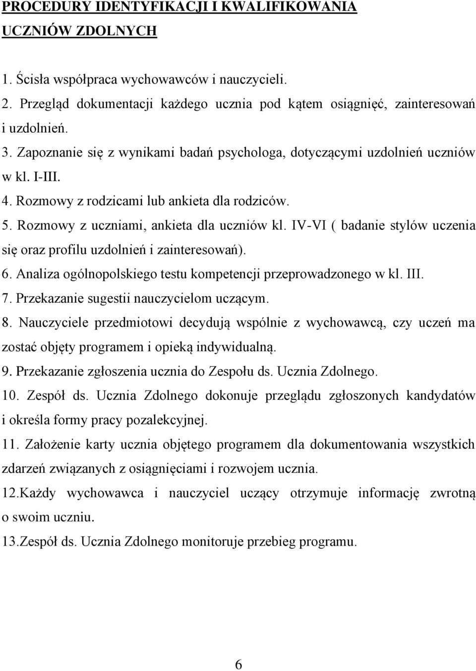 IV-VI ( badanie stylów uczenia się oraz profilu uzdolnień i zainteresowań). 6. Analiza ogólnopolskiego testu kompetencji przeprowadzonego w kl. III. 7. Przekazanie sugestii nauczycielom uczącym. 8.