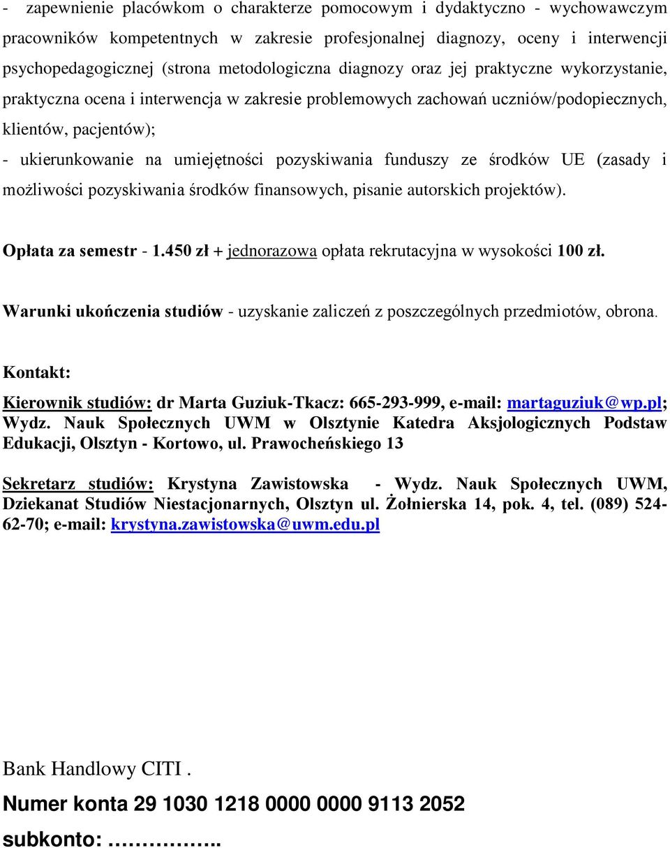 umiejętności pozyskiwania funduszy ze środków UE (zasady i możliwości pozyskiwania środków finansowych, pisanie autorskich projektów). Opłata za semestr - 1.