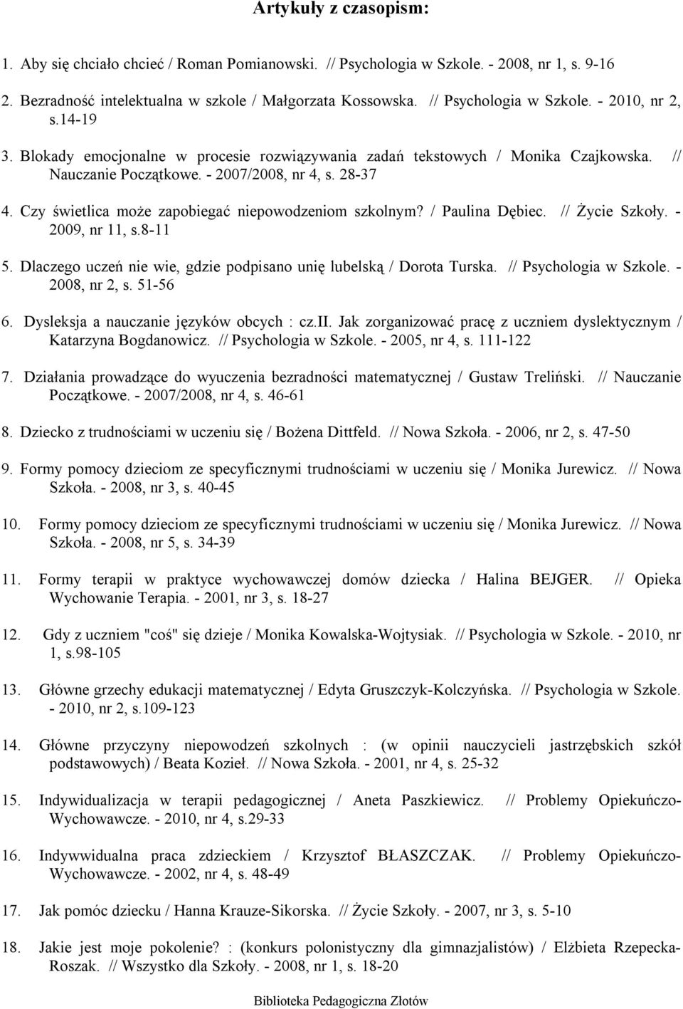 Czy świetlica może zapobiegać niepowodzeniom szkolnym? / Paulina Dębiec. // Życie Szkoły. - 2009, nr 11, s.8-11 5. Dlaczego uczeń nie wie, gdzie podpisano unię lubelską / Dorota Turska.