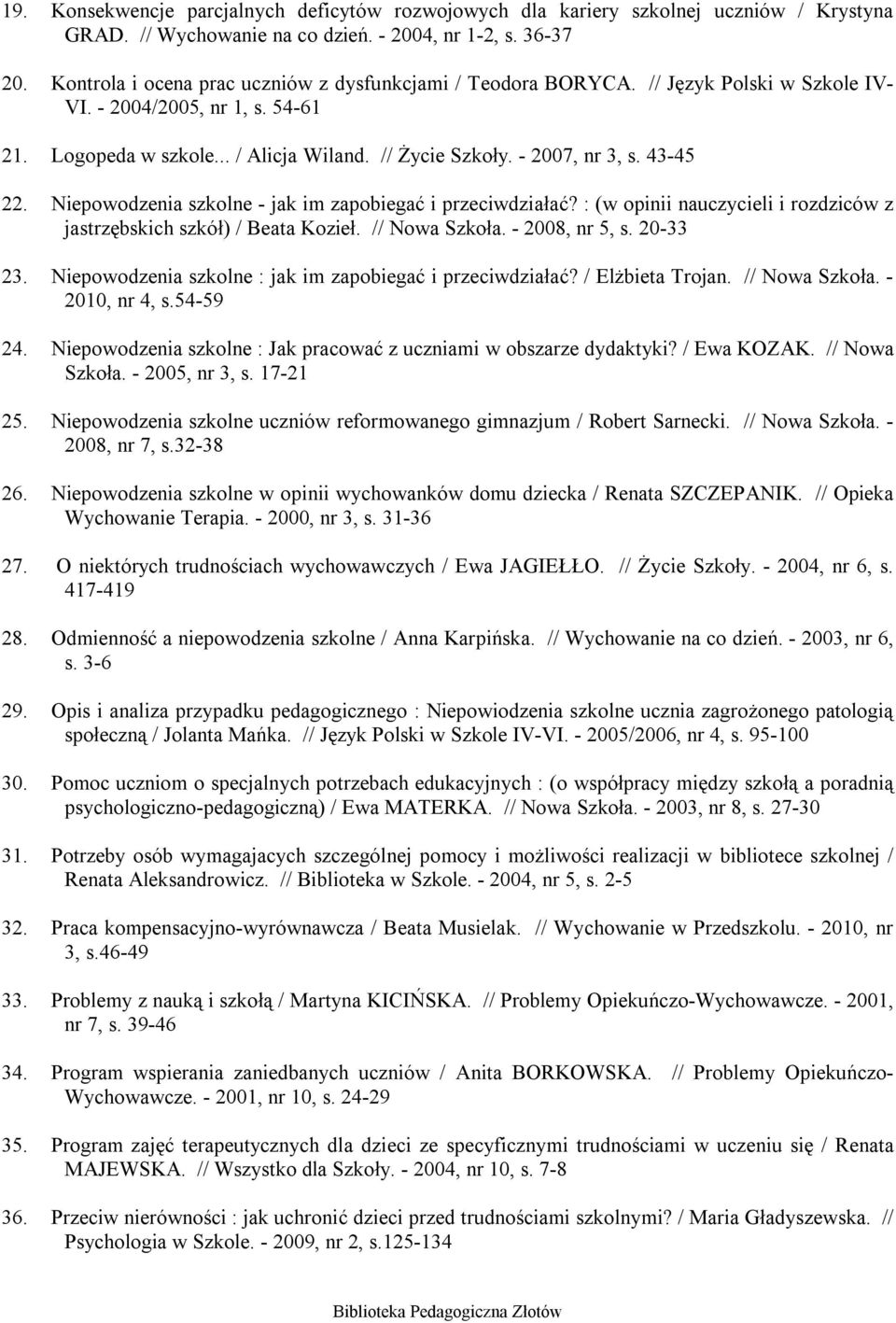 43-45 22. Niepowodzenia szkolne - jak im zapobiegać i przeciwdziałać? : (w opinii nauczycieli i rozdziców z jastrzębskich szkół) / Beata Kozieł. // Nowa Szkoła. - 2008, nr 5, s. 20-33 23.