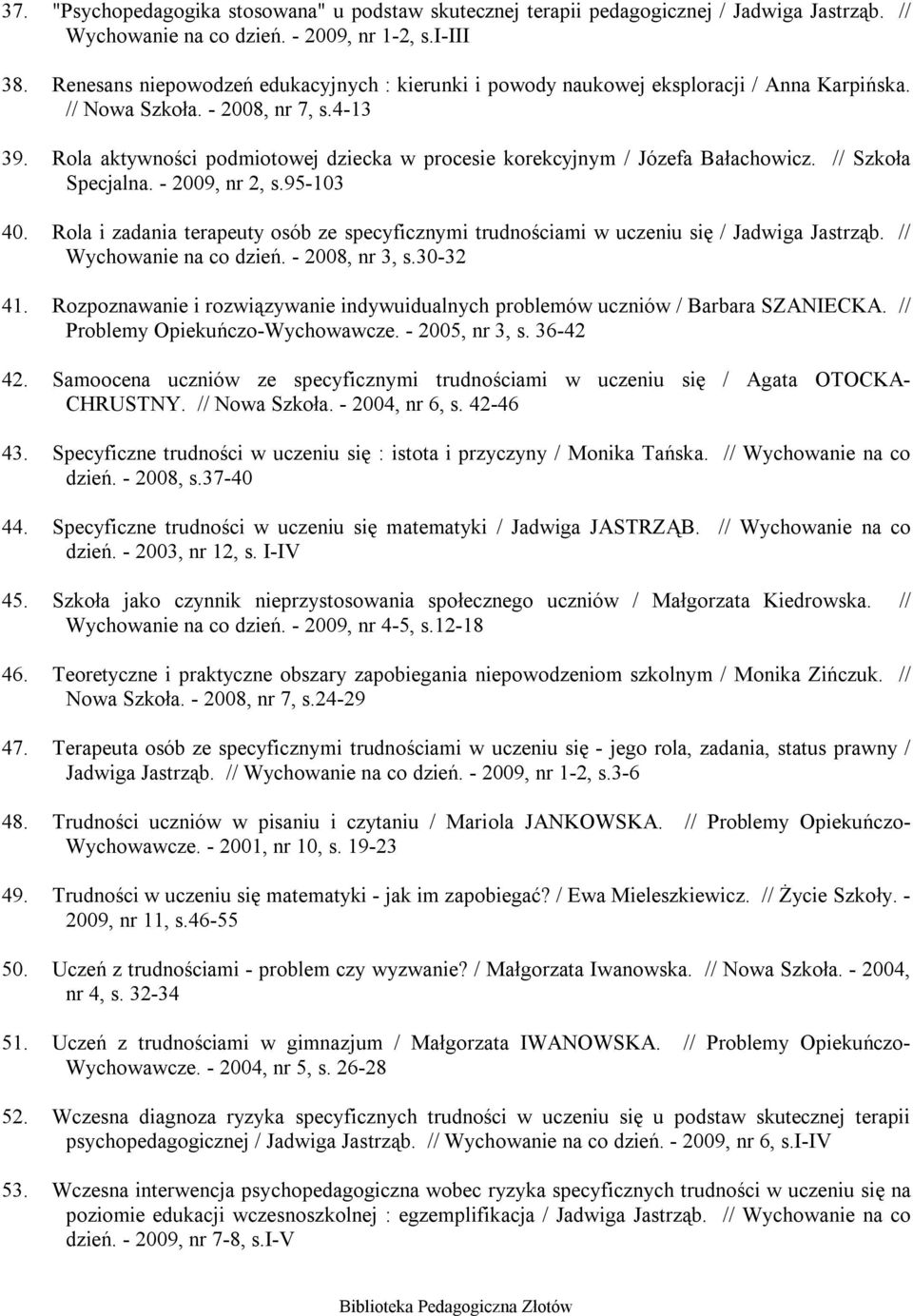 Rola aktywności podmiotowej dziecka w procesie korekcyjnym / Józefa Bałachowicz. // Szkoła Specjalna. - 2009, nr 2, s.95-103 40.